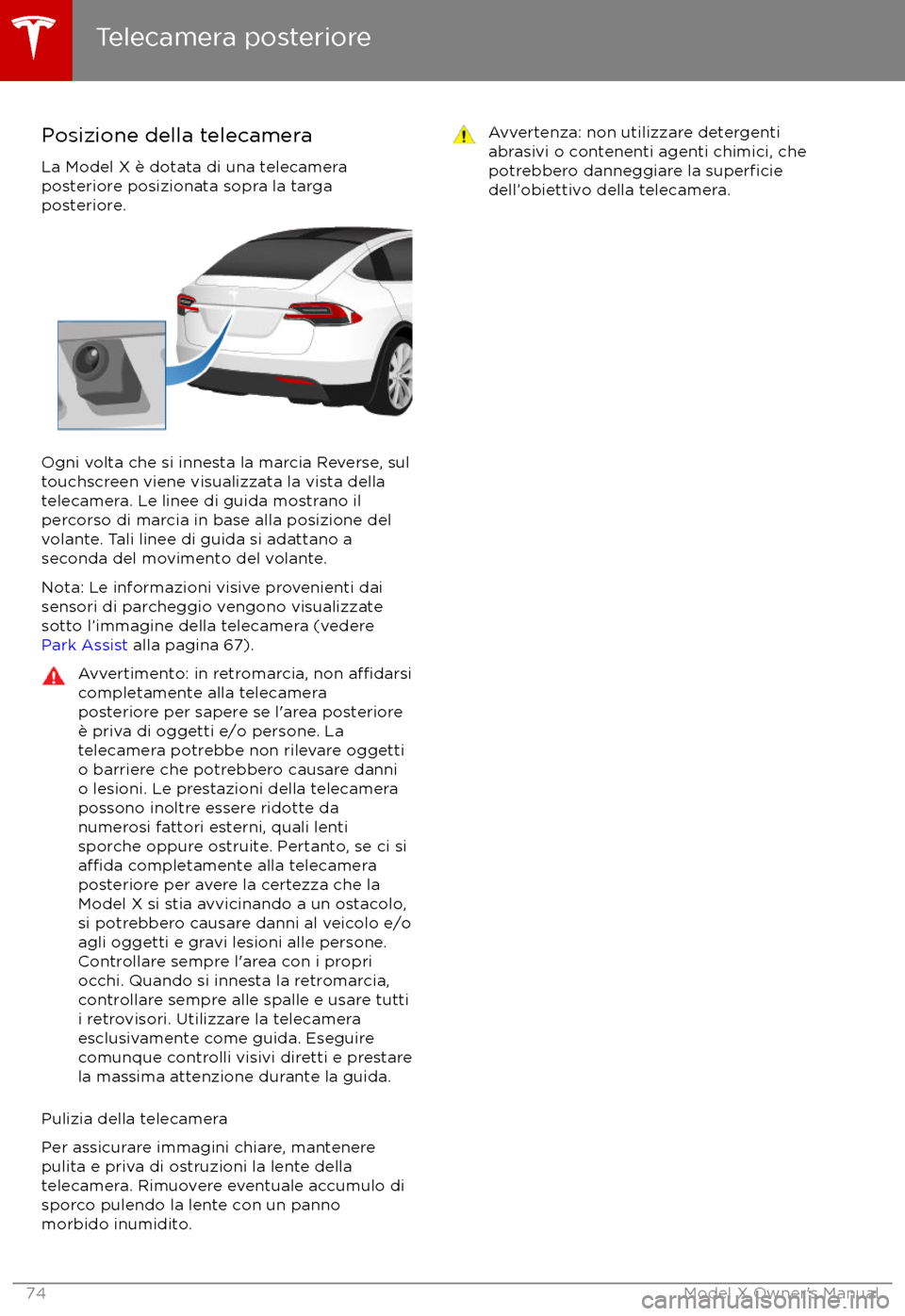 TESLA MODEL X 2017  Manuale del proprietario (in Italian) Posizione della telecameraLa Model X è dotata di una telecamera
posteriore posizionata sopra la targa
posteriore.
Ogni volta che si innesta la marcia Reverse, sul
touchscreen viene visualizzata la vi