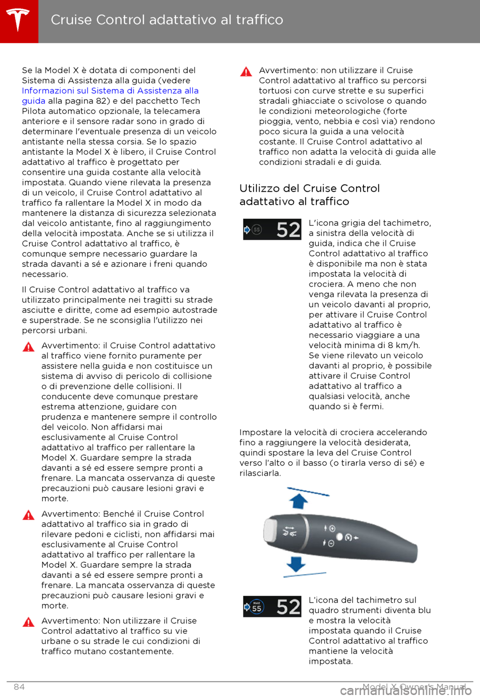 TESLA MODEL X 2017 Manuale del proprietario (in Italian) Se la Model X è dotata di componenti del
Sistema di Assistenza alla guida (vedere
Informazioni sul Sistema di Assistenza alla
guida alla pagina 82) e del pacchetto Tech
Pilota automatico opzionale, TESLA MODEL X 2017 Manuale del proprietario (in Italian) Se la Model X è dotata di componenti del
Sistema di Assistenza alla guida (vedere
Informazioni sul Sistema di Assistenza alla
guida alla pagina 82) e del pacchetto Tech
Pilota automatico opzionale,