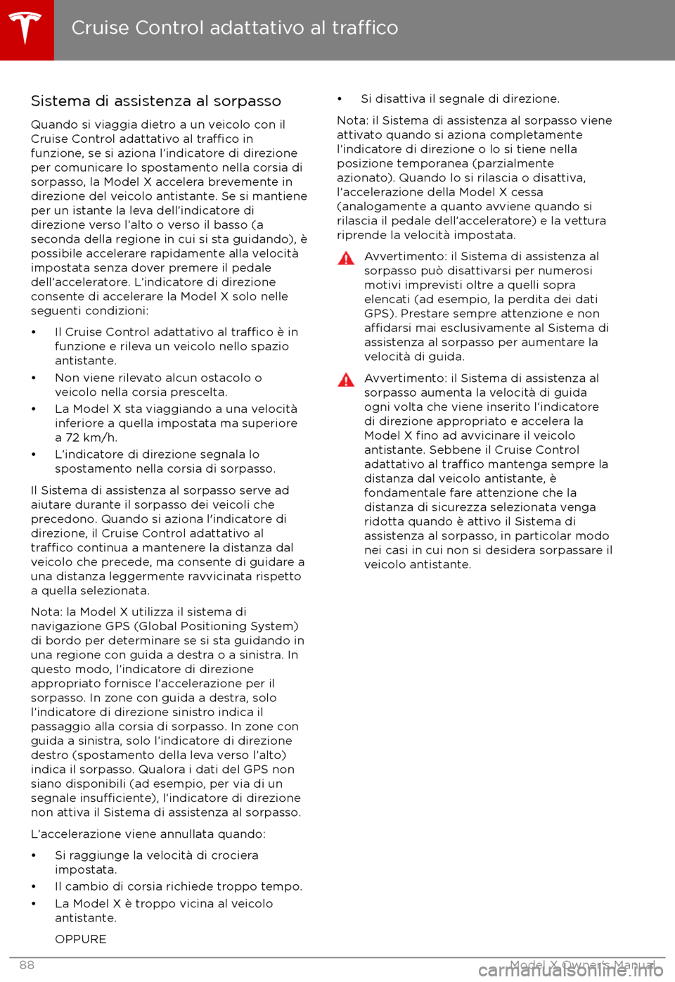TESLA MODEL X 2017 Manuale del proprietario (in Italian) Sistema di assistenza al sorpassoQuando si viaggia dietro a un veicolo con ilCruise Control adattativo al
tra TESLA MODEL X 2017 Manuale del proprietario (in Italian) Sistema di assistenza al sorpassoQuando si viaggia dietro a un veicolo con ilCruise Control adattativo al
tra