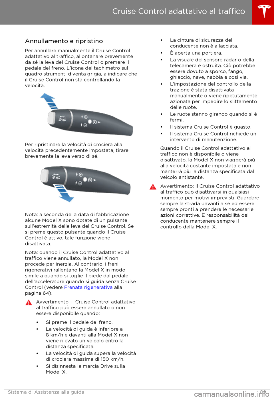 TESLA MODEL X 2017 Manuale del proprietario (in Italian) Annullamento e ripristino
Per annullare manualmente il Cruise Control
adattativo al
tra TESLA MODEL X 2017 Manuale del proprietario (in Italian) Annullamento e ripristino
Per annullare manualmente il Cruise Control
adattativo al
tra