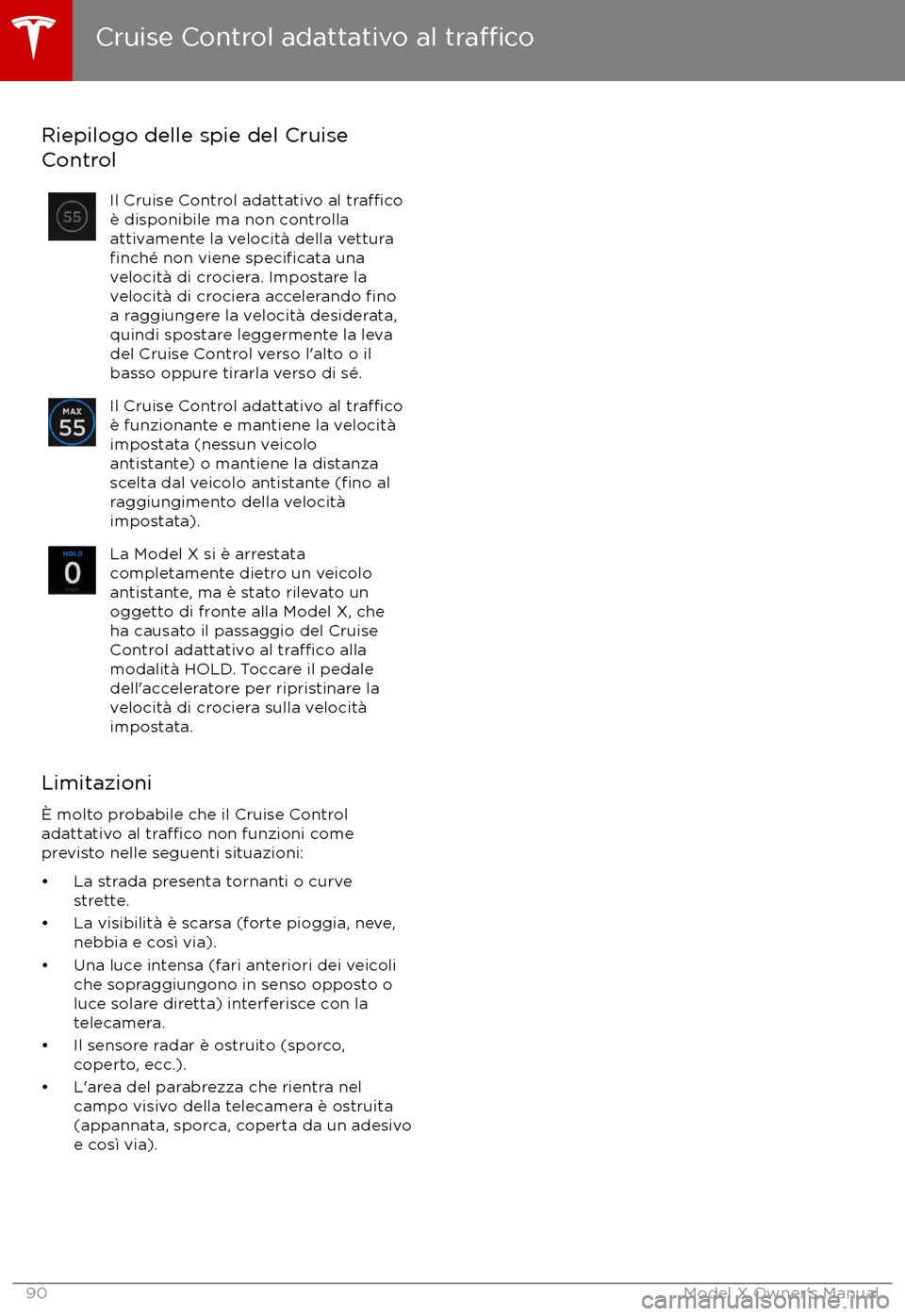 TESLA MODEL X 2017 Manuale del proprietario (in Italian) Riepilogo delle spie del Cruise
ControlIl Cruise Control adattativo al tra TESLA MODEL X 2017 Manuale del proprietario (in Italian) Riepilogo delle spie del Cruise
ControlIl Cruise Control adattativo al tra