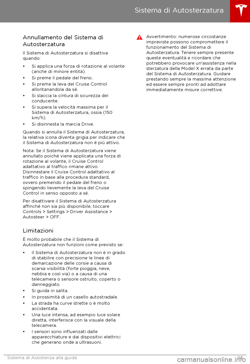 TESLA MODEL X 2017 Manuale del proprietario (in Italian) Annullamento del Sistema di
Autosterzatura
Il Sistema di Autosterzatura si disattiva
quando:
TESLA MODEL X 2017 Manuale del proprietario (in Italian) Annullamento del Sistema di
Autosterzatura
Il Sistema di Autosterzatura si disattiva
quando: