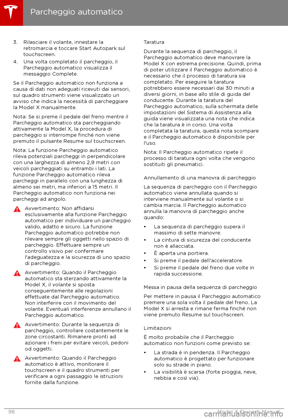 TESLA MODEL X 2017 Manuale del proprietario (in Italian) 3. Rilasciare il volante, innestare laretromarcia e toccare Start Autopark sul
touchscreen.
4. Una volta completato il parcheggio, il Parcheggio automatico visualizza il
messaggio Complete.
Se il Parc TESLA MODEL X 2017 Manuale del proprietario (in Italian) 3. Rilasciare il volante, innestare laretromarcia e toccare Start Autopark sul
touchscreen.
4. Una volta completato il parcheggio, il Parcheggio automatico visualizza il
messaggio Complete.
Se il Parc