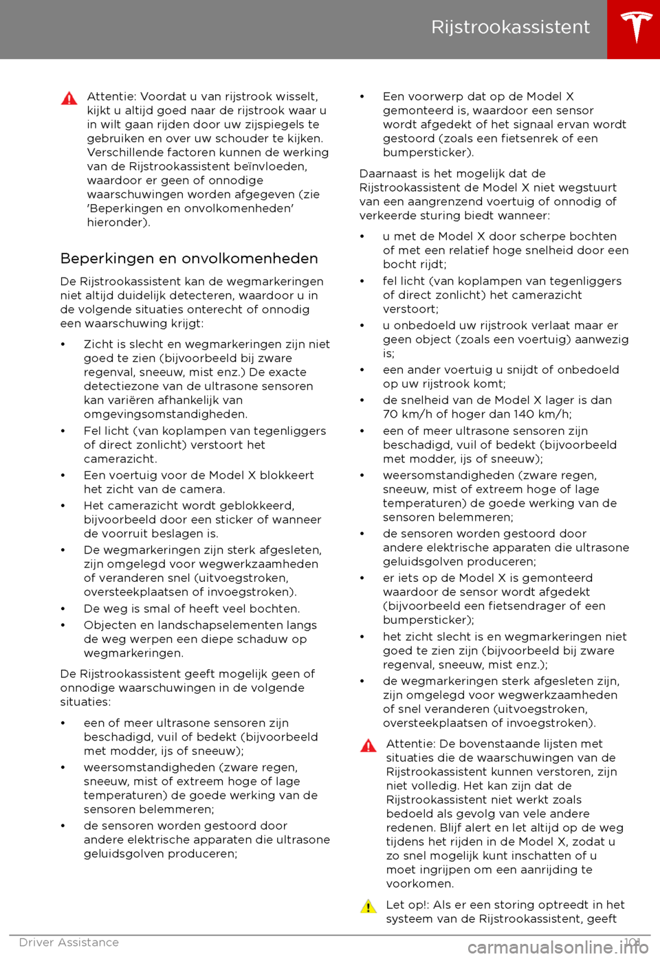 TESLA MODEL X 2017 Handleiding (in Dutch) Attentie: Voordat u van rijstrook wisselt,
kijkt u altijd goed naar de rijstrook waar u in wilt gaan rijden door uw zijspiegels te
gebruiken en over uw schouder te kijken.
Verschillende factoren kunne TESLA MODEL X 2017 Handleiding (in Dutch) Attentie: Voordat u van rijstrook wisselt,
kijkt u altijd goed naar de rijstrook waar u in wilt gaan rijden door uw zijspiegels te
gebruiken en over uw schouder te kijken.
Verschillende factoren kunne