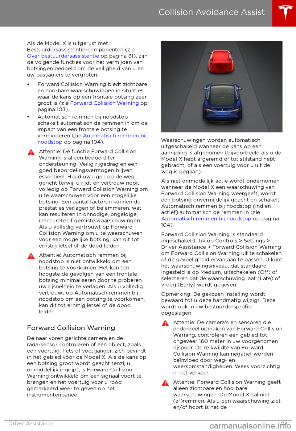 TESLA MODEL X 2017 Handleiding (in Dutch) Als de Model X is uitgerust met
Bestuurdersassistentie-componenten (zie
Over bestuurdersassistentie op pagina 81), zijn
de volgende functies voor het vermijden van botsingen bedoeld om de veiligheid TESLA MODEL X 2017 Handleiding (in Dutch) Als de Model X is uitgerust met
Bestuurdersassistentie-componenten (zie
Over bestuurdersassistentie op pagina 81), zijn
de volgende functies voor het vermijden van botsingen bedoeld om de veiligheid