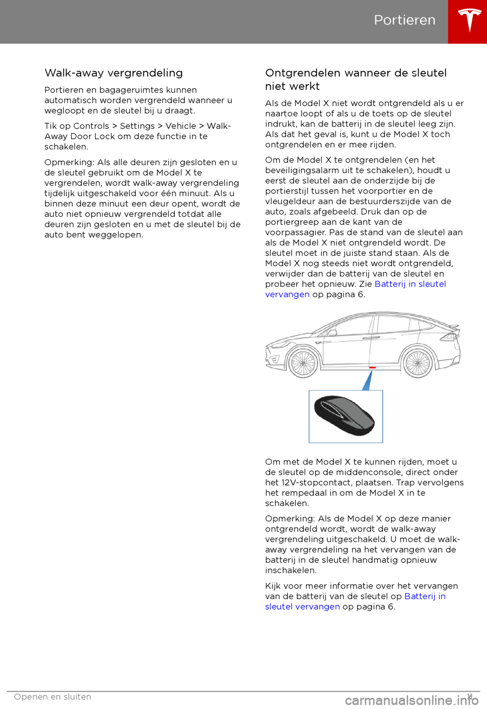 TESLA MODEL X 2017  Handleiding (in Dutch) Walk-away vergrendeling
Portieren en bagageruimtes kunnen
automatisch worden vergrendeld wanneer u
wegloopt en de sleutel bij u draagt.
Tik op Controls > Settings > Vehicle > Walk-
Away Door Lock om d