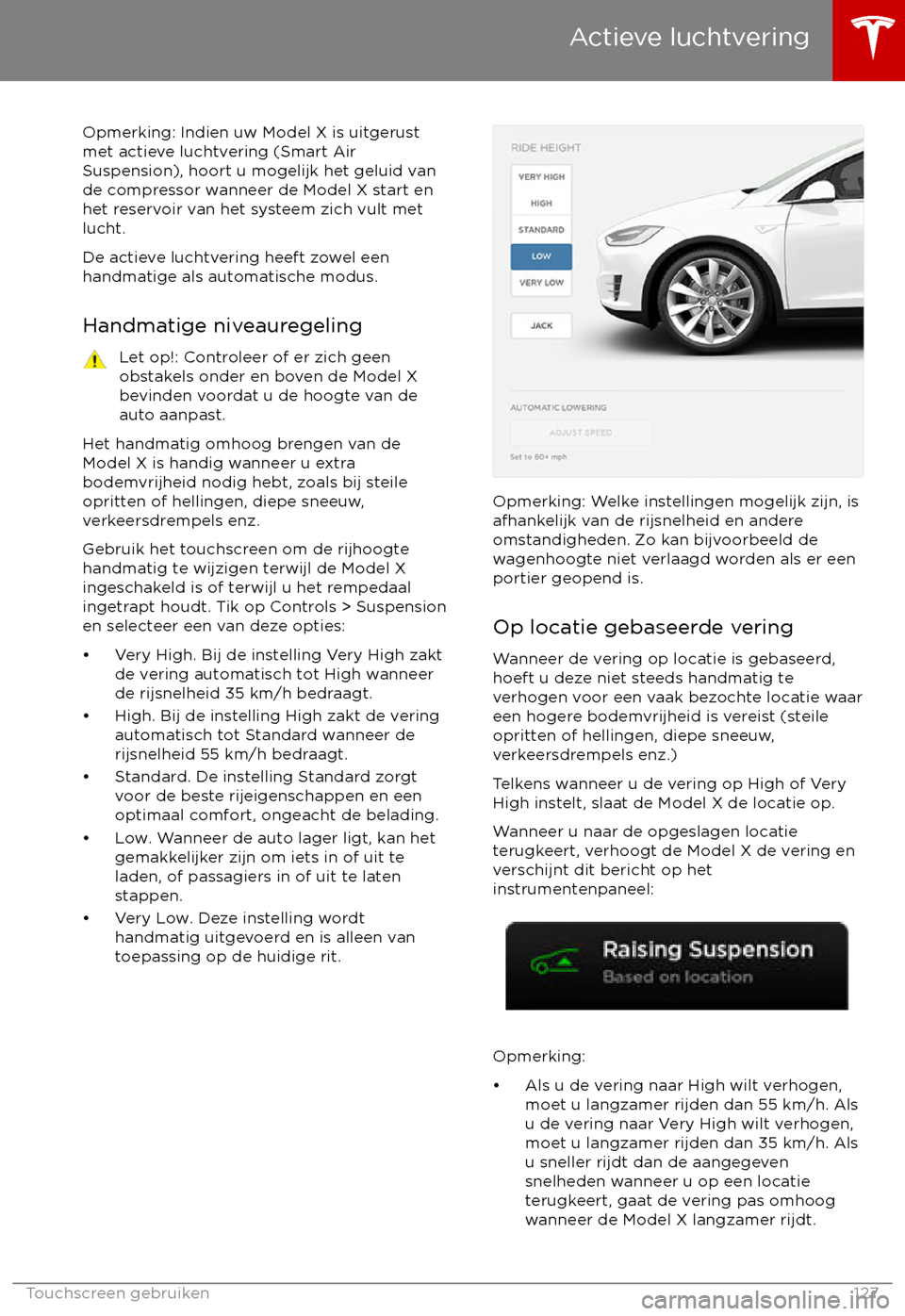 TESLA MODEL X 2017 Handleiding (in Dutch) Opmerking: Indien uw Model X is uitgerust
met actieve luchtvering (Smart Air
Suspension), hoort u mogelijk het geluid van de compressor wanneer de Model X start enhet reservoir van het systeem zich vu TESLA MODEL X 2017 Handleiding (in Dutch) Opmerking: Indien uw Model X is uitgerust
met actieve luchtvering (Smart Air
Suspension), hoort u mogelijk het geluid van de compressor wanneer de Model X start enhet reservoir van het systeem zich vu