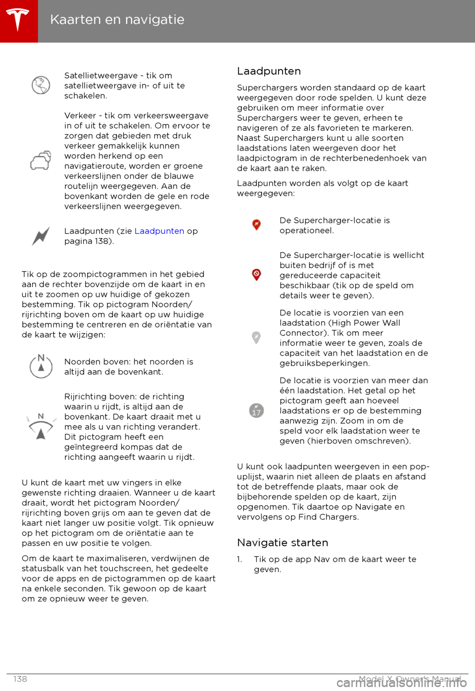 TESLA MODEL X 2017  Handleiding (in Dutch) Satellietweergave - tik om
satellietweergave in- of uit te
schakelen.Verkeer - tik om verkeersweergave
in of uit te schakelen. Om ervoor te
zorgen dat gebieden met druk
verkeer gemakkelijk kunnen
word