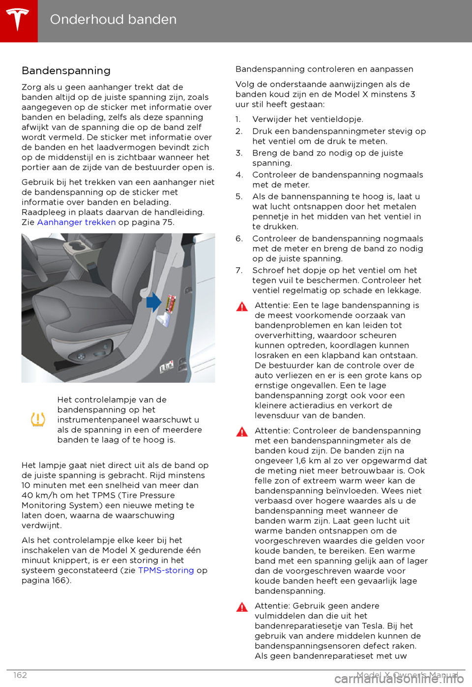 TESLA MODEL X 2017 Handleiding (in Dutch) Bandenspanning
Zorg als u geen aanhanger trekt dat de
banden altijd op de juiste spanning zijn, zoals aangegeven op de sticker met informatie over
banden en belading, zelfs als deze spanning
afwijkt v TESLA MODEL X 2017 Handleiding (in Dutch) Bandenspanning
Zorg als u geen aanhanger trekt dat de
banden altijd op de juiste spanning zijn, zoals aangegeven op de sticker met informatie over
banden en belading, zelfs als deze spanning
afwijkt v
