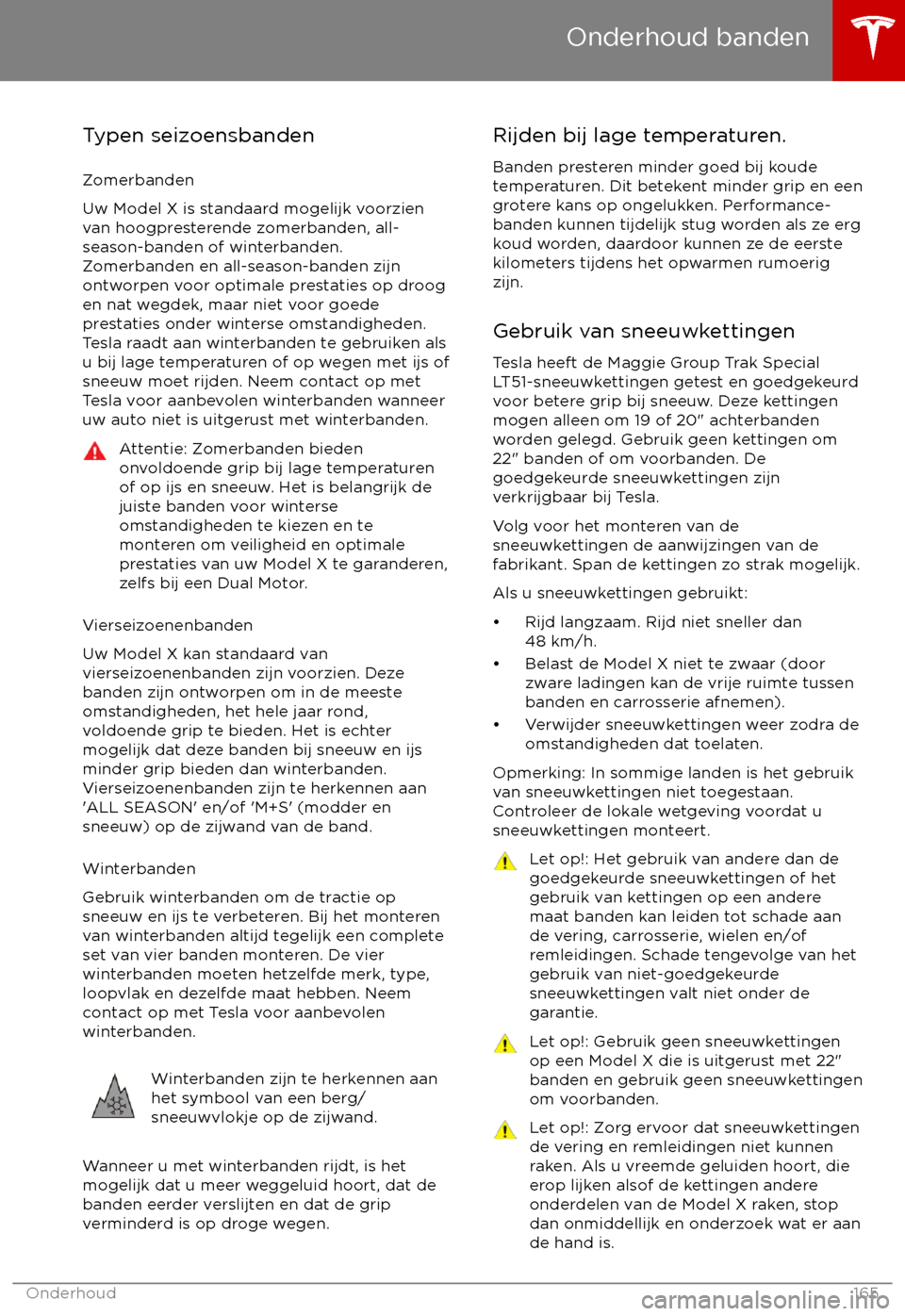 TESLA MODEL X 2017  Handleiding (in Dutch) Typen seizoensbandenZomerbanden
Uw Model X is standaard mogelijk voorzien
van hoogpresterende zomerbanden, all-
season-banden of winterbanden.
Zomerbanden en all-season-banden zijn
ontworpen voor opti
