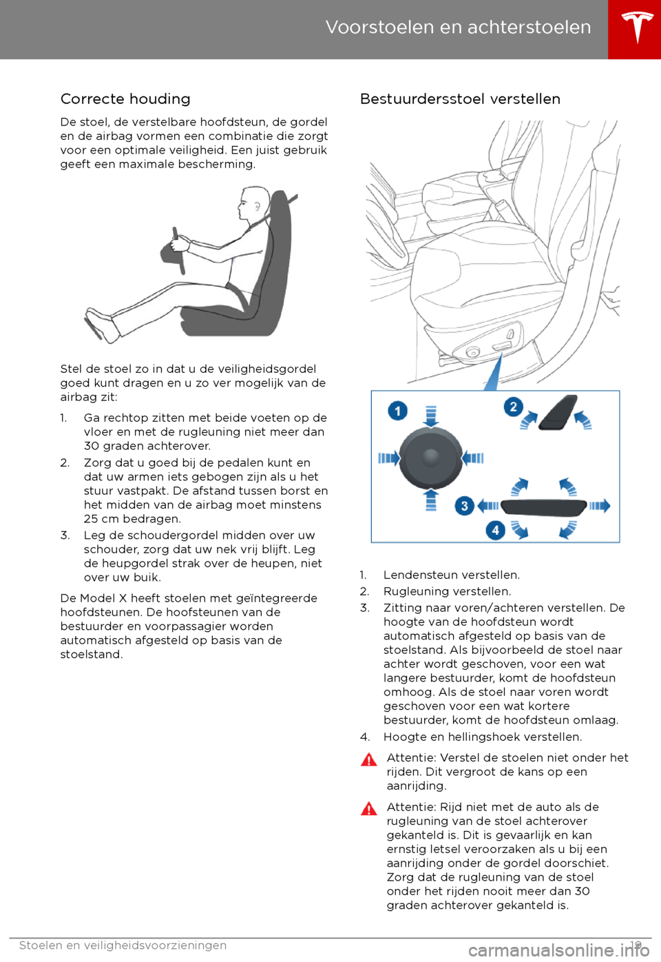 TESLA MODEL X 2017  Handleiding (in Dutch) Correcte houdingDe stoel, de verstelbare hoofdsteun, de gordel
en de airbag vormen een combinatie die zorgt
voor een optimale veiligheid. Een juist gebruik
geeft een maximale bescherming.
Stel de stoe