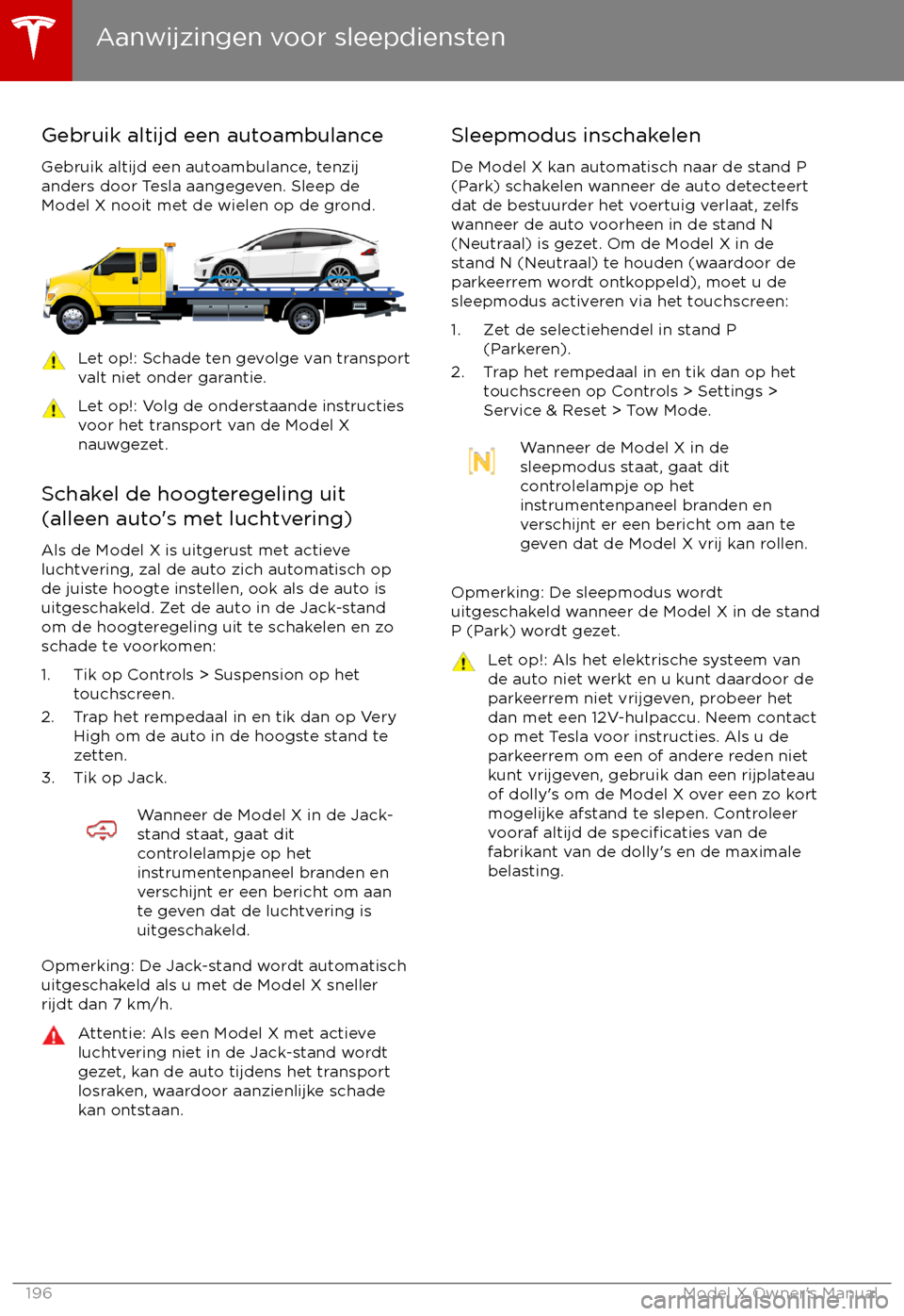TESLA MODEL X 2017  Handleiding (in Dutch) Gebruik altijd een autoambulanceGebruik altijd een autoambulance, tenzij
anders door Tesla aangegeven. Sleep de
Model X nooit met de wielen op de grond.Let op!: Schade ten gevolge van transport
valt n