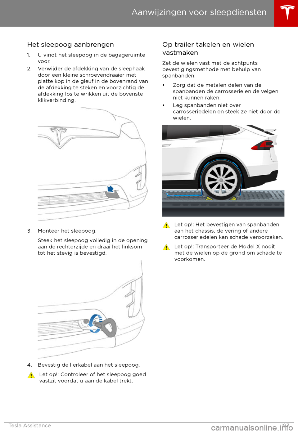TESLA MODEL X 2017  Handleiding (in Dutch) Het sleepoog aanbrengen1. U vindt het sleepoog in de bagageruimte voor.
2. Verwijder de afdekking van de sleephaak door een kleine schroevendraaier metplatte kop in de gleuf in de bovenrand van
de afd
