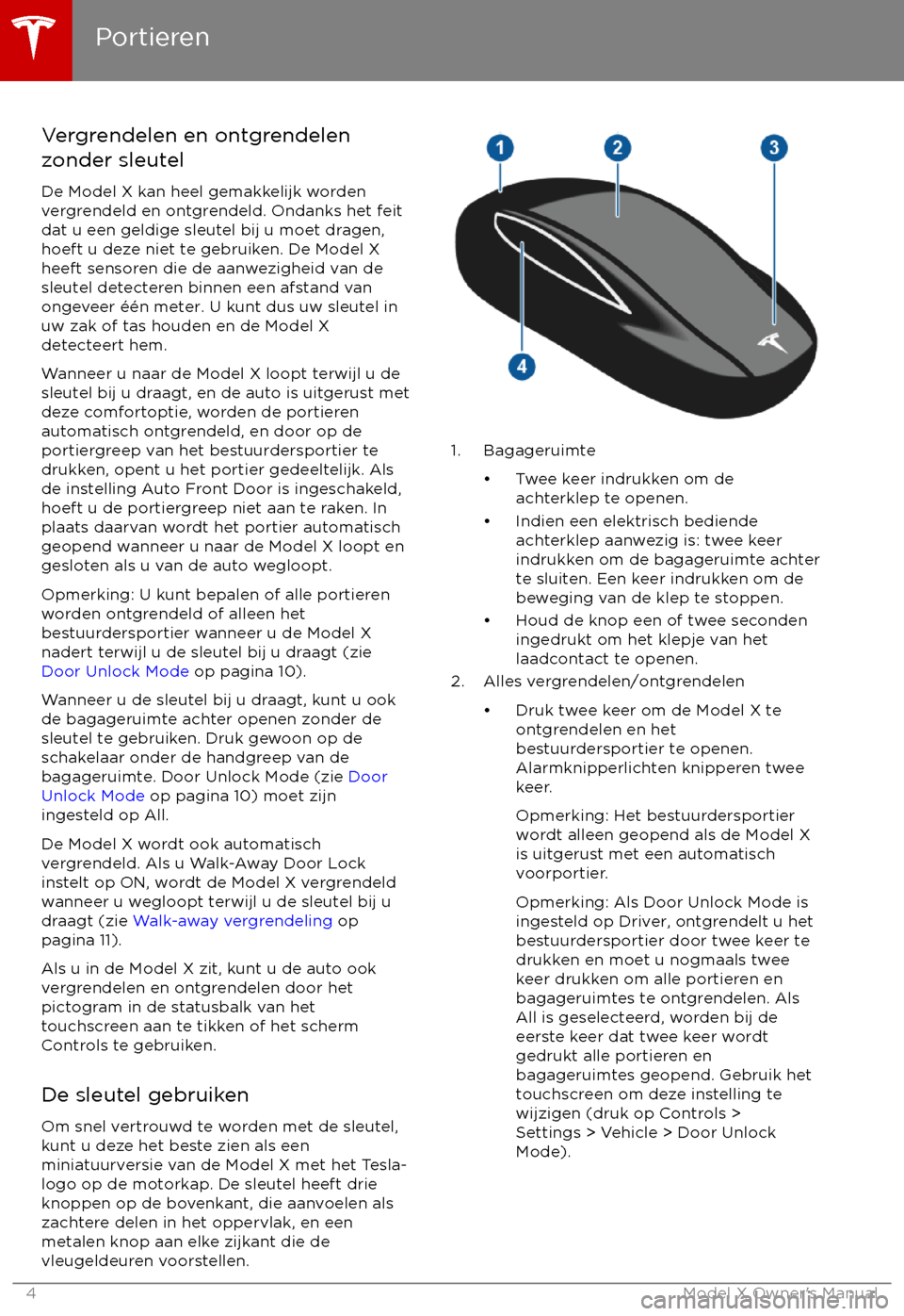 TESLA MODEL X 2017  Handleiding (in Dutch) Vergrendelen en ontgrendelen
zonder sleutel
De Model X kan heel gemakkelijk worden
vergrendeld en ontgrendeld. Ondanks het feit
dat u een geldige sleutel bij u moet dragen,
hoeft u deze niet te gebrui