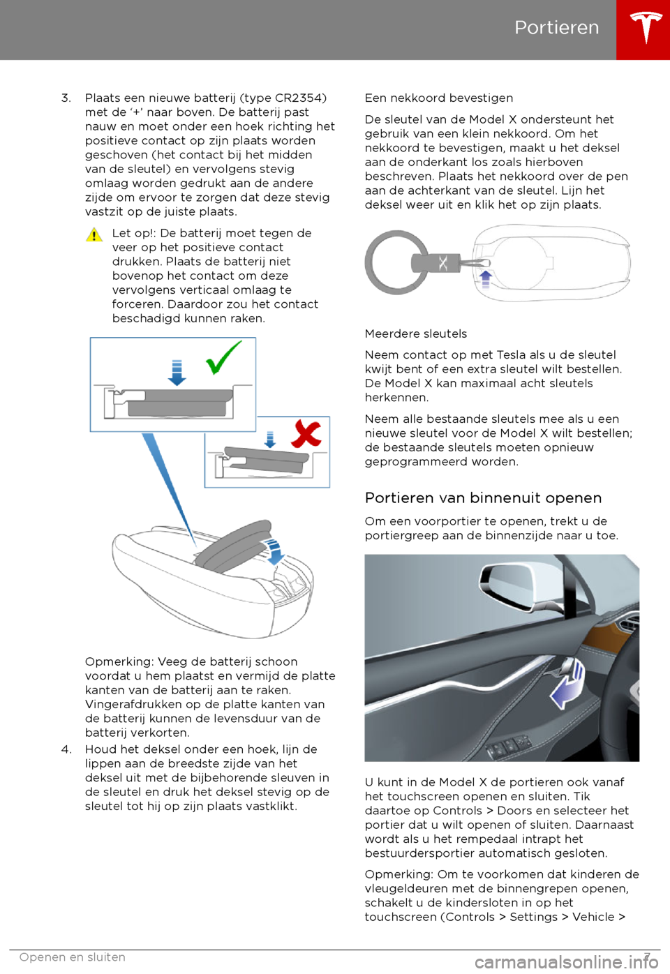 TESLA MODEL X 2017  Handleiding (in Dutch) 3. Plaats een nieuwe batterij (type CR2354)met de ‘+’ naar boven. De batterij past
nauw en moet onder een hoek richting het positieve contact op zijn plaats worden
geschoven (het contact bij het m