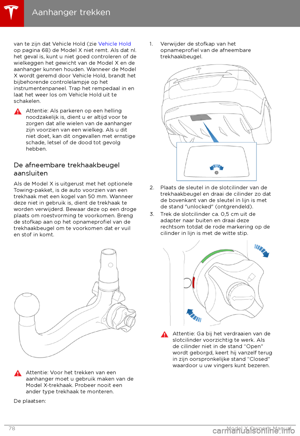 TESLA MODEL X 2017  Handleiding (in Dutch) van te zijn dat Vehicle Hold (zie Vehicle Hold
op pagina 68) de Model X niet remt. Als dat nl. het geval is, kunt u niet goed controleren of de
wielkeggen het gewicht van de Model X en de aanhanger ku