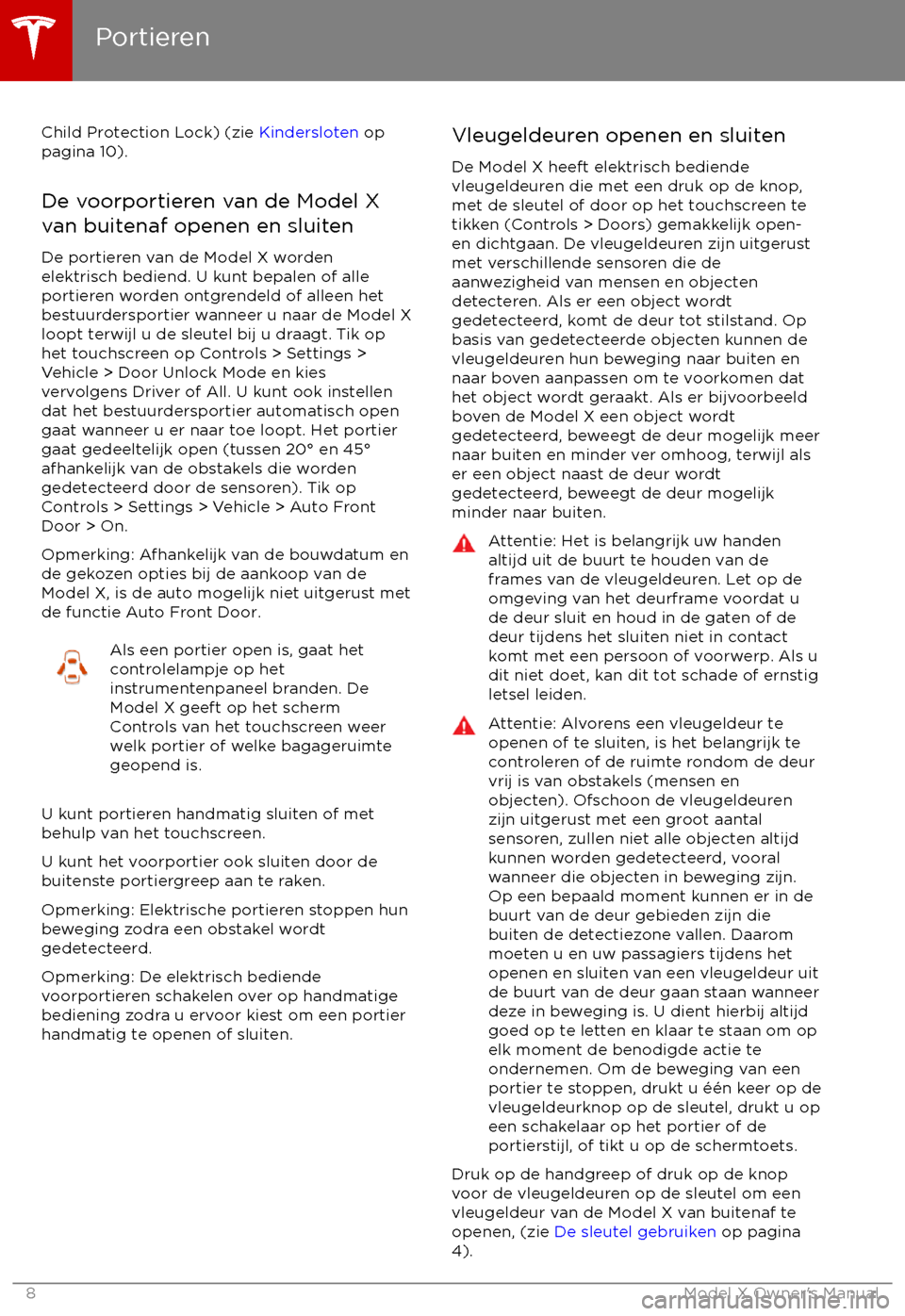 TESLA MODEL X 2017  Handleiding (in Dutch) Child Protection Lock) (zie Kindersloten op
pagina 10).
De voorportieren van de Model Xvan buitenaf openen en sluiten
De portieren van de Model X worden
elektrisch bediend. U kunt bepalen of alle
port