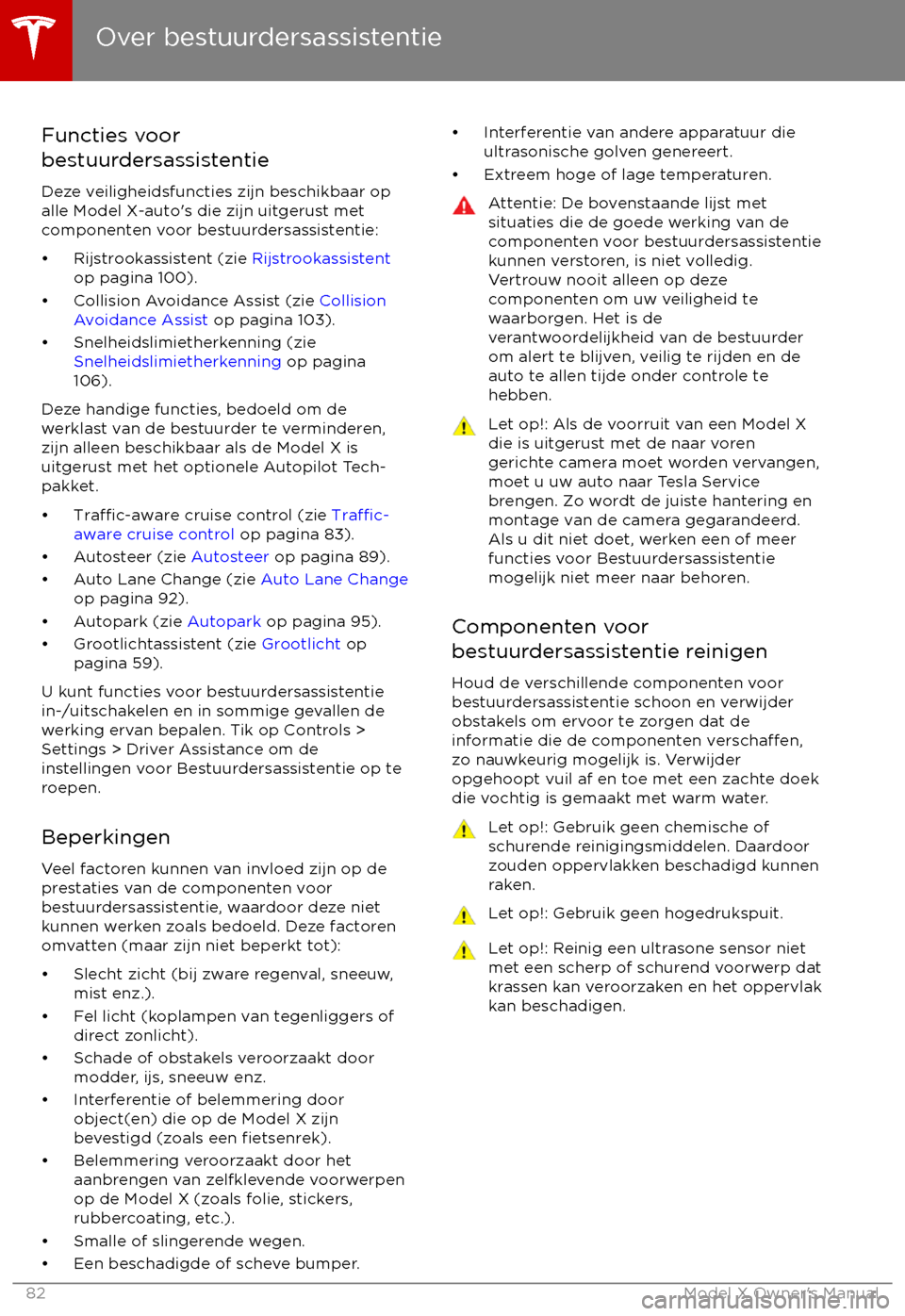 TESLA MODEL X 2017 Handleiding (in Dutch) Functies voor
bestuurdersassistentie
Deze veiligheidsfuncties zijn beschikbaar op
alle Model X-auto TESLA MODEL X 2017 Handleiding (in Dutch) Functies voor
bestuurdersassistentie
Deze veiligheidsfuncties zijn beschikbaar op
alle Model X-auto