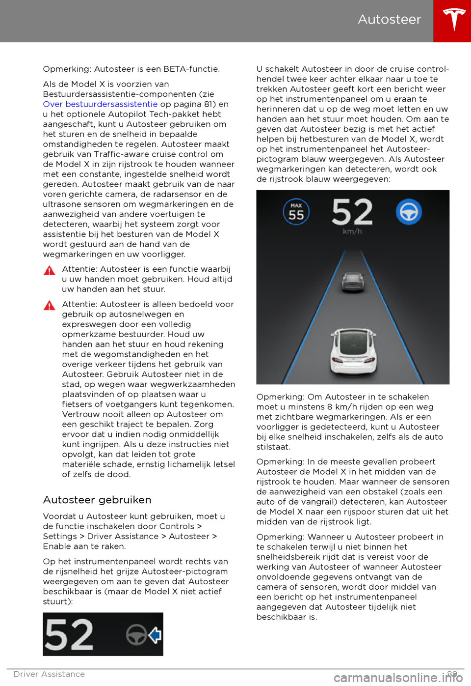 TESLA MODEL X 2017 Handleiding (in Dutch) Opmerking: Autosteer is een BETA-functie.
Als de Model X is voorzien van
Bestuurdersassistentie-componenten (zie
Over bestuurdersassistentie op pagina 81) en
u het optionele Autopilot Tech-pakket he TESLA MODEL X 2017 Handleiding (in Dutch) Opmerking: Autosteer is een BETA-functie.
Als de Model X is voorzien van
Bestuurdersassistentie-componenten (zie
Over bestuurdersassistentie op pagina 81) en
u het optionele Autopilot Tech-pakket he