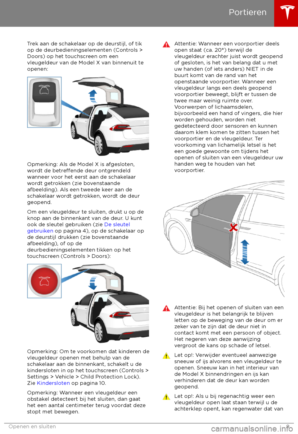 TESLA MODEL X 2017 Handleiding (in Dutch) Trek aan de schakelaar op de deurstijl, of tik
op de deurbedieningselementen (Controls >
Doors) op het touchscreen om een vleugeldeur van de Model X van binnenuit teopenen:
Opmerking: Als de Model X i TESLA MODEL X 2017 Handleiding (in Dutch) Trek aan de schakelaar op de deurstijl, of tik
op de deurbedieningselementen (Controls >
Doors) op het touchscreen om een vleugeldeur van de Model X van binnenuit teopenen:
Opmerking: Als de Model X i