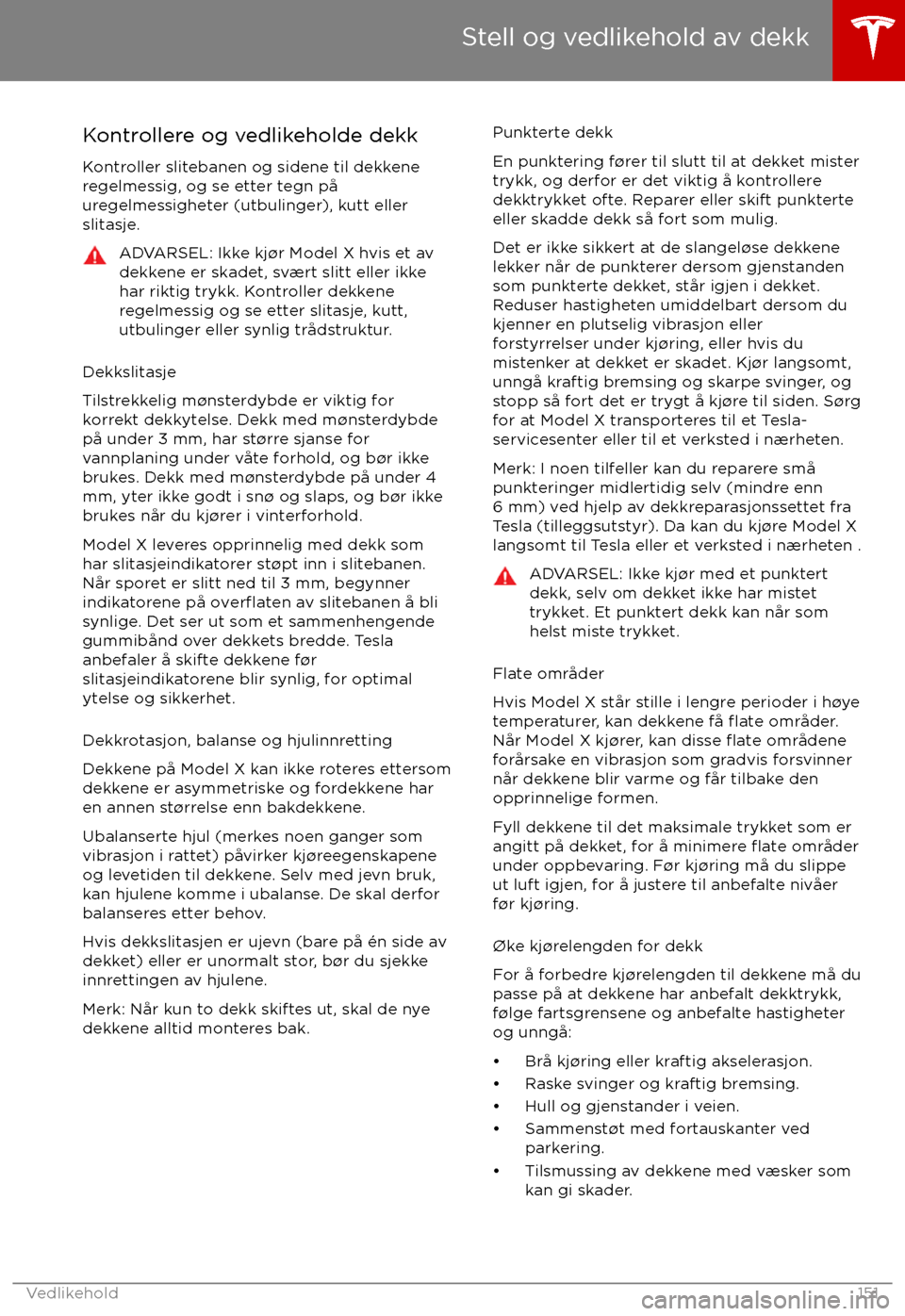 TESLA MODEL X 2017  Brukerhåndbok (in Norwegian) Kontrollere og vedlikeholde dekk
Kontroller slitebanen og sidene til dekkene
regelmessig, og se etter tegn p TESLA MODEL X 2017  Brukerhåndbok (in Norwegian) Kontrollere og vedlikeholde dekk
Kontroller slitebanen og sidene til dekkene
regelmessig, og se etter tegn p