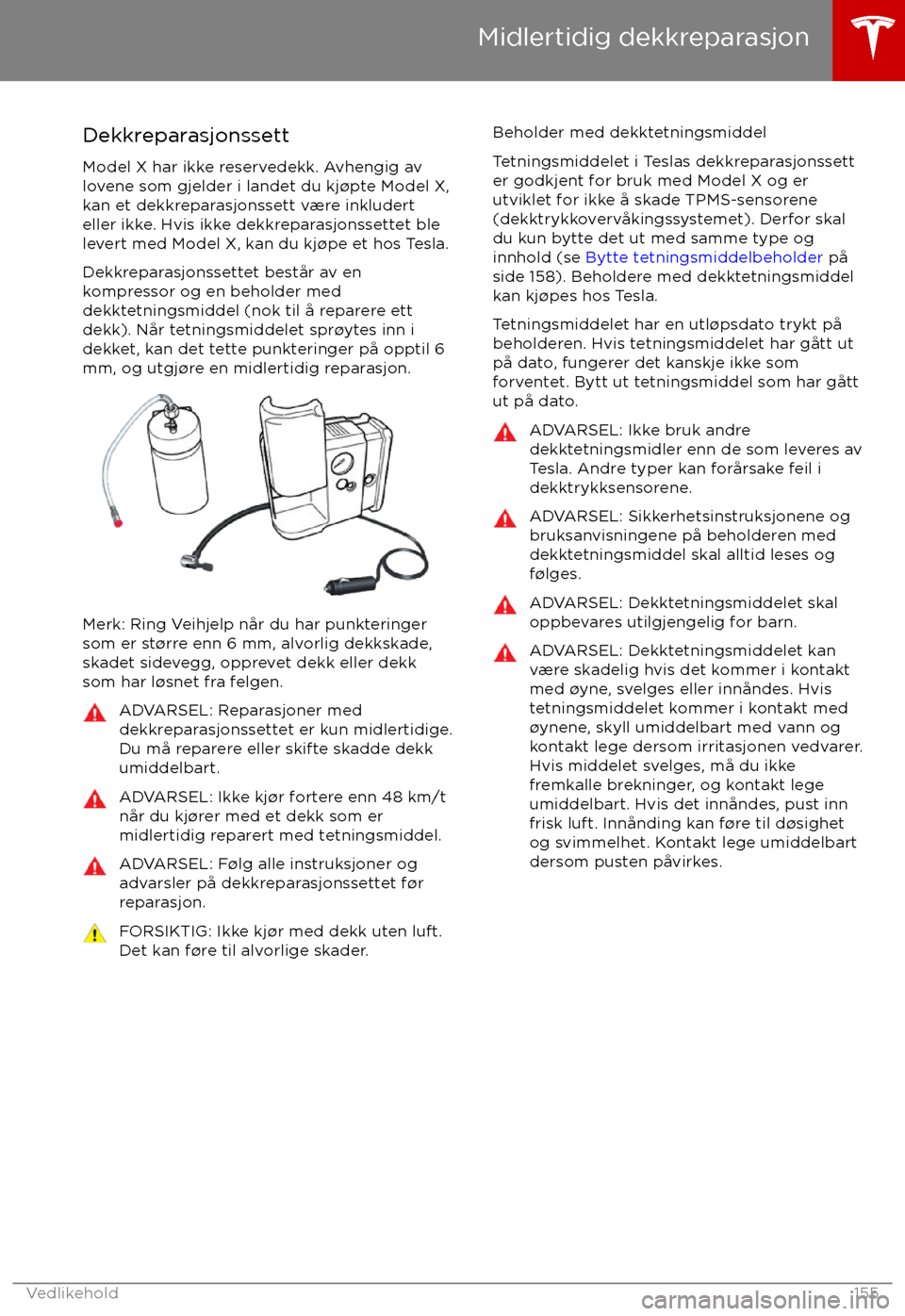 TESLA MODEL X 2017  Brukerhåndbok (in Norwegian) DekkreparasjonssettModel X har ikke reservedekk. Avhengig av
lovene som gjelder i landet du kj TESLA MODEL X 2017  Brukerhåndbok (in Norwegian) DekkreparasjonssettModel X har ikke reservedekk. Avhengig av
lovene som gjelder i landet du kj