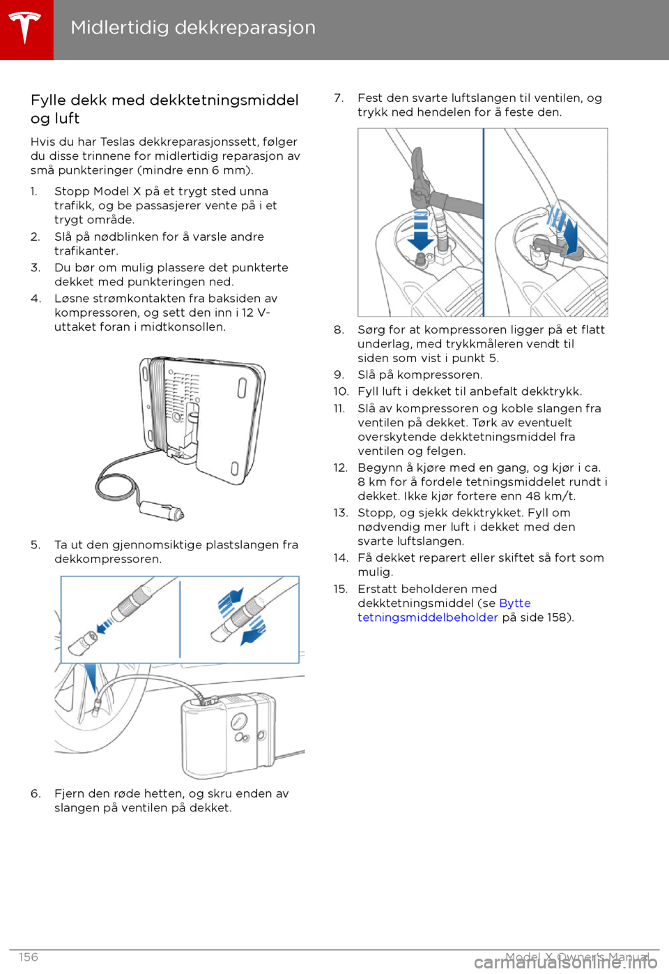TESLA MODEL X 2017  Brukerhåndbok (in Norwegian) Fylle dekk med dekktetningsmiddel
og luft
Hvis du har Teslas dekkreparasjonssett, f TESLA MODEL X 2017  Brukerhåndbok (in Norwegian) Fylle dekk med dekktetningsmiddel
og luft
Hvis du har Teslas dekkreparasjonssett, f