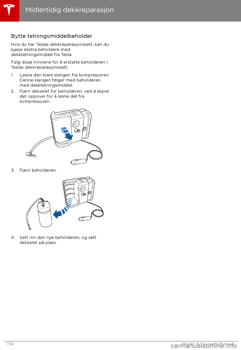 TESLA MODEL X 2017  Brukerhåndbok (in Norwegian) Bytte tetningsmiddelbeholderHvis du har Teslas dekkreparasjonssett, kan du
kj TESLA MODEL X 2017  Brukerhåndbok (in Norwegian) Bytte tetningsmiddelbeholderHvis du har Teslas dekkreparasjonssett, kan du
kj