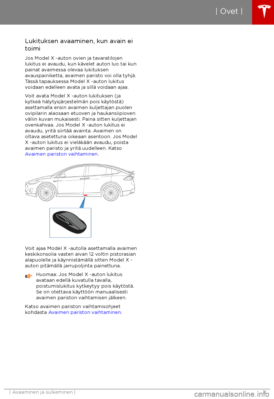 TESLA MODEL X 2017  Omistajan käsikirja (in Finnish) Lukituksen avaaminen, kun avain eitoimi
Jos Model X -auton ovien ja tavaratilojen
lukitus ei avaudu, kun k