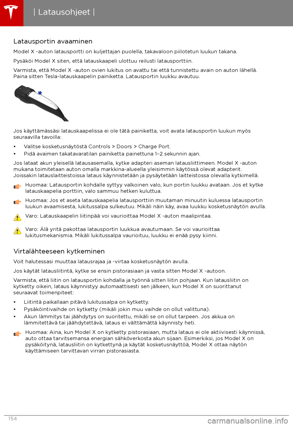 TESLA MODEL X 2017 Omistajan käsikirja (in Finnish) Latausportin avaaminenModel X -auton latausportti on kuljettajan puolella, takavaloon piilotetun luukun takana.
Pys TESLA MODEL X 2017 Omistajan käsikirja (in Finnish) Latausportin avaaminenModel X -auton latausportti on kuljettajan puolella, takavaloon piilotetun luukun takana.
Pys
