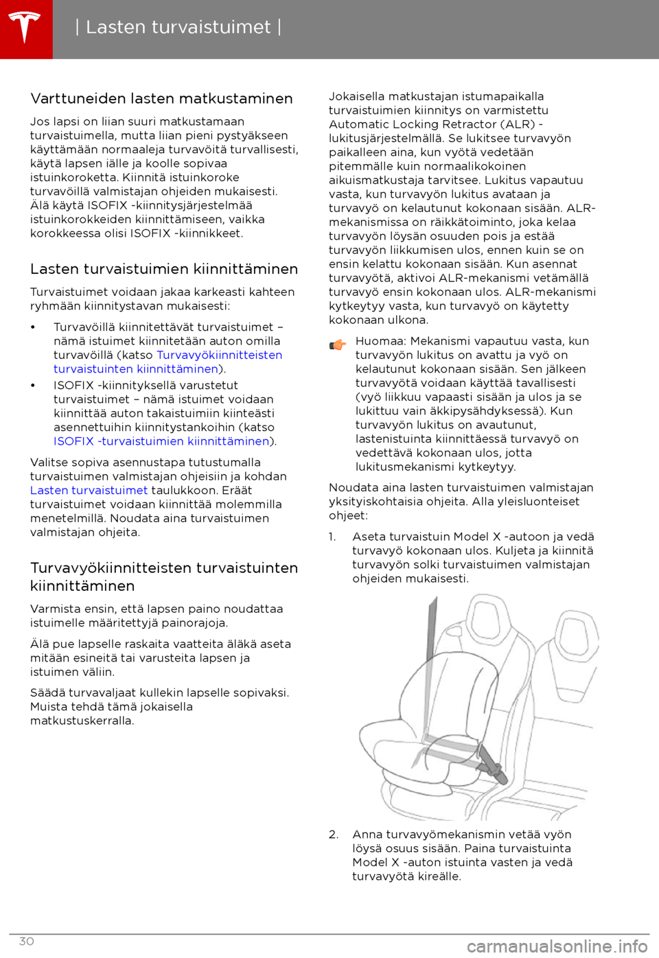 TESLA MODEL X 2017 Omistajan käsikirja (in Finnish) Varttuneiden lasten matkustaminenJos lapsi on liian suuri matkustamaan
turvaistuimella, mutta liian pieni pysty TESLA MODEL X 2017 Omistajan käsikirja (in Finnish) Varttuneiden lasten matkustaminenJos lapsi on liian suuri matkustamaan
turvaistuimella, mutta liian pieni pysty