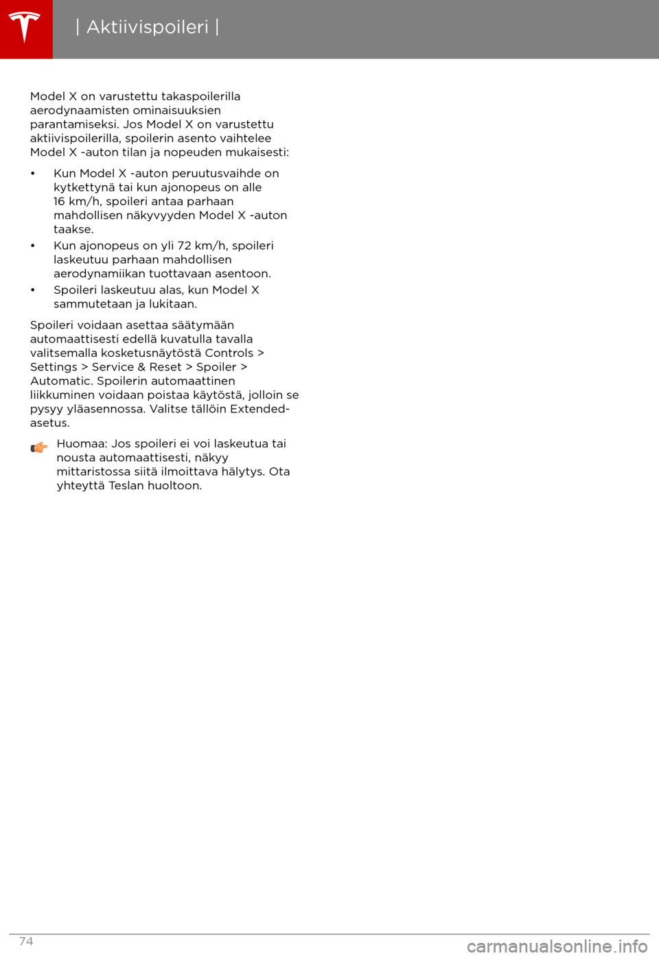 TESLA MODEL X 2017  Omistajan käsikirja (in Finnish) Model X on varustettu takaspoilerilla
aerodynaamisten ominaisuuksien
parantamiseksi. Jos Model X on varustettu
aktiivispoilerilla, spoilerin asento vaihtelee
Model X -auton tilan ja nopeuden mukaisest