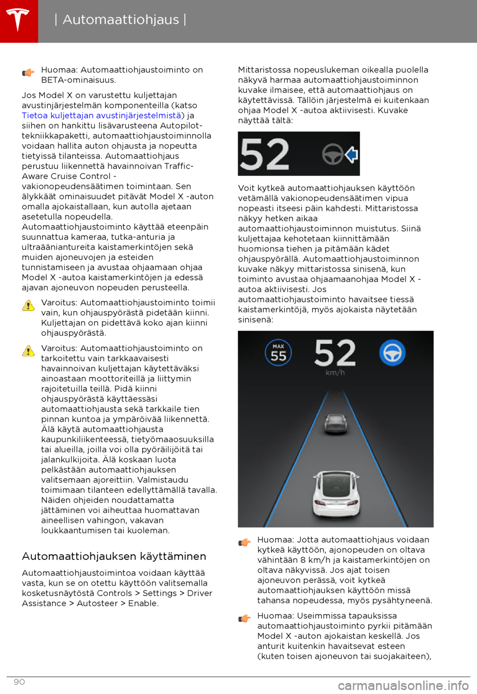 TESLA MODEL X 2017 Omistajan käsikirja (in Finnish) Huomaa: Automaattiohjaustoiminto on
BETA-ominaisuus.
Jos Model X on varustettu kuljettajan
avustinj TESLA MODEL X 2017 Omistajan käsikirja (in Finnish) Huomaa: Automaattiohjaustoiminto on
BETA-ominaisuus.
Jos Model X on varustettu kuljettajan
avustinj