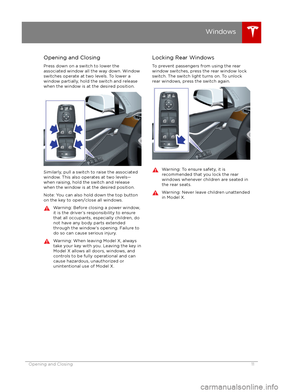 TESLA MODEL X 2016   Owners Manual Opening and Closing
Press down on a switch to lower the
associated window all the way down. Window
switches operate at two levels. To lower a
window partially, hold the switch and release
when the win