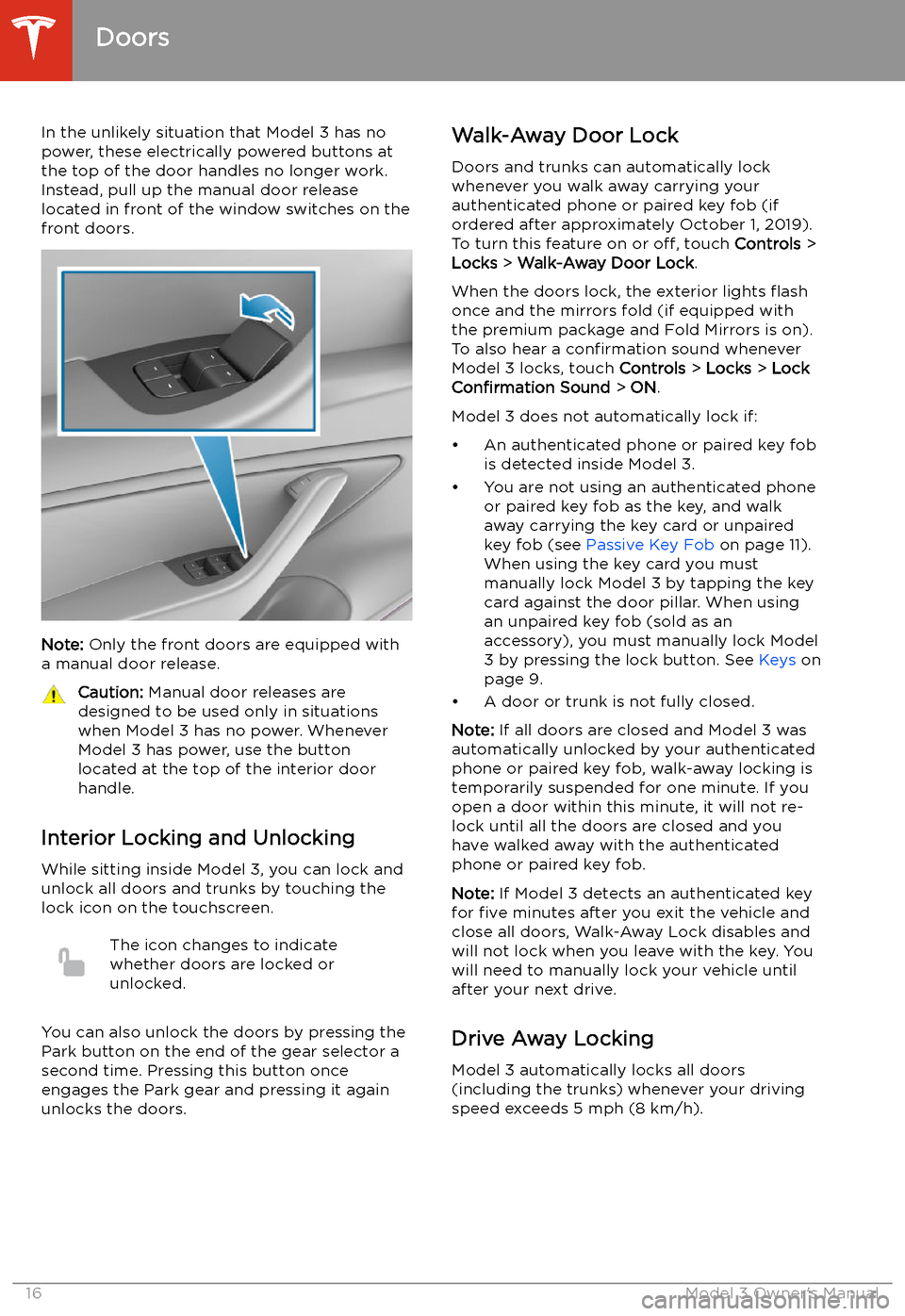 TESLA MODEL 3 2020  s User Guide In the unlikely situation that Model 3 has nopower, these electrically powered buttons at
the top of the door handles no longer work.
Instead, pull up the manual door release
located in front of the w