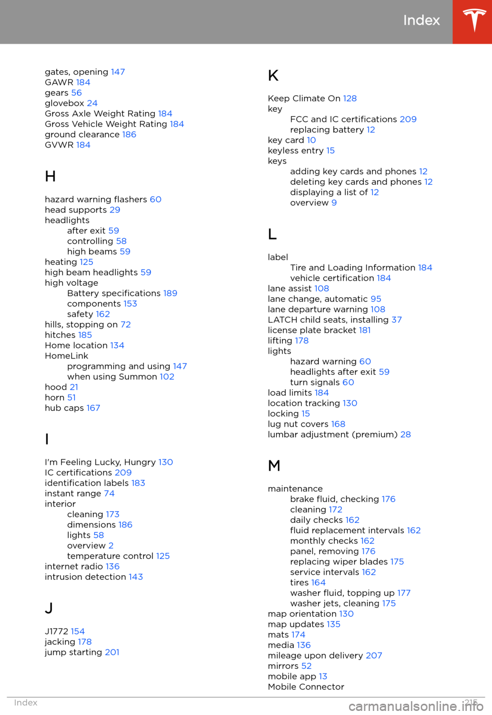 TESLA MODEL 3 2020  Owners Manuals gates, opening 147
GAWR  184
gears  56
glovebox  24
Gross Axle Weight Rating  184
Gross Vehicle Weight Rating  184
ground clearance  186
GVWR  184
H
hazard warning  