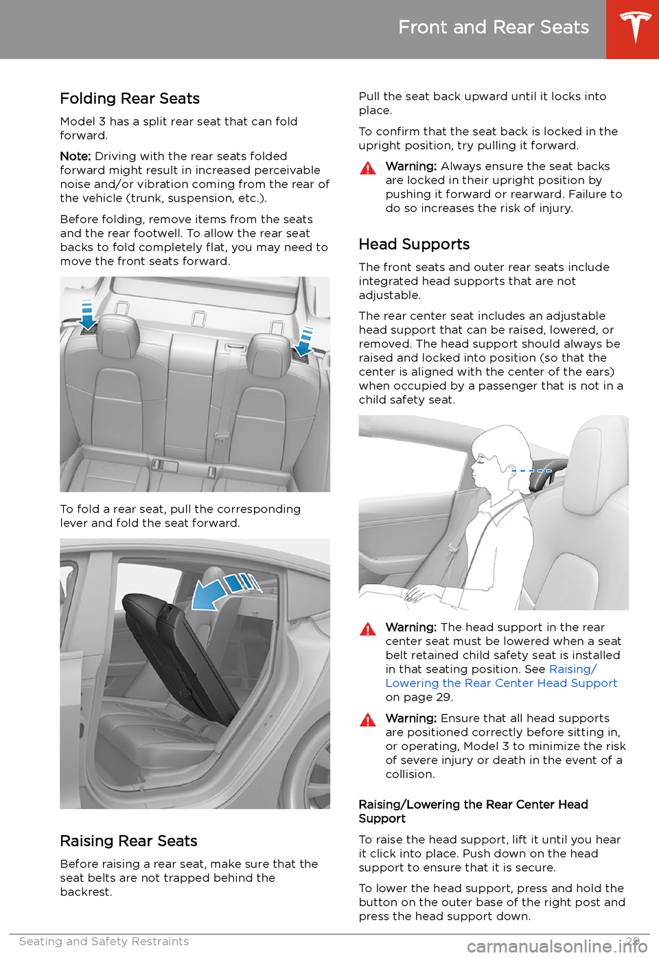 TESLA MODEL 3 2020  s Owners Guide Folding Rear Seats
Model 3 has a split rear seat that can fold
forward.
Note:  Driving with the rear seats folded
forward might result in increased perceivable
noise and/or vibration coming from the r