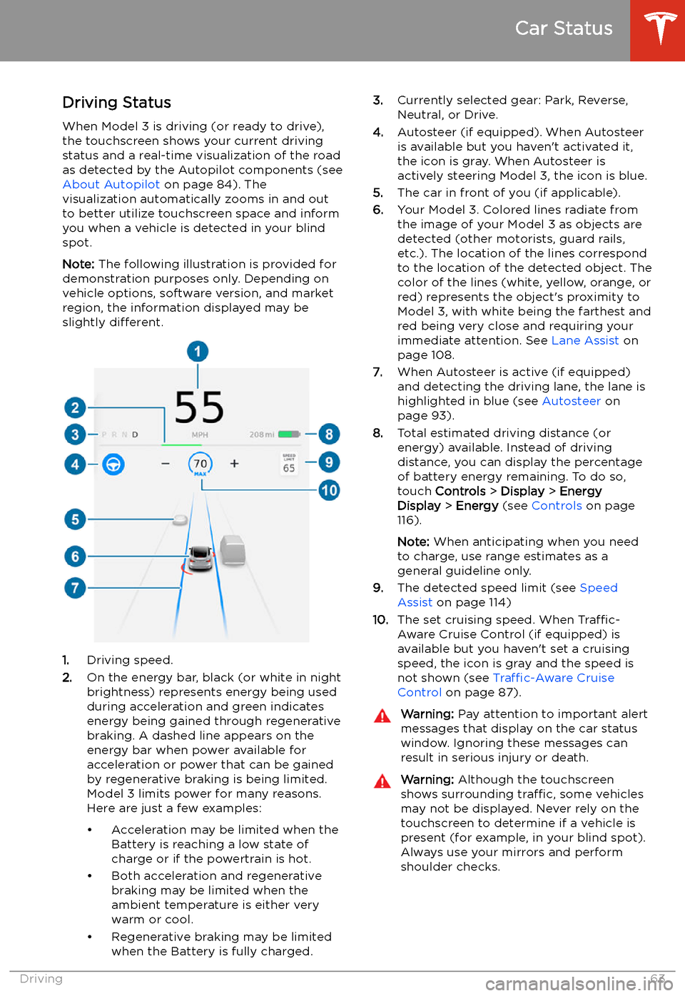 TESLA MODEL 3 2020  Owners Manuals Driving StatusWhen Model 3 is driving (or ready to drive),
the touchscreen shows your current driving
status and a real-time visualization of the road
as detected by the Autopilot components (see  Abo