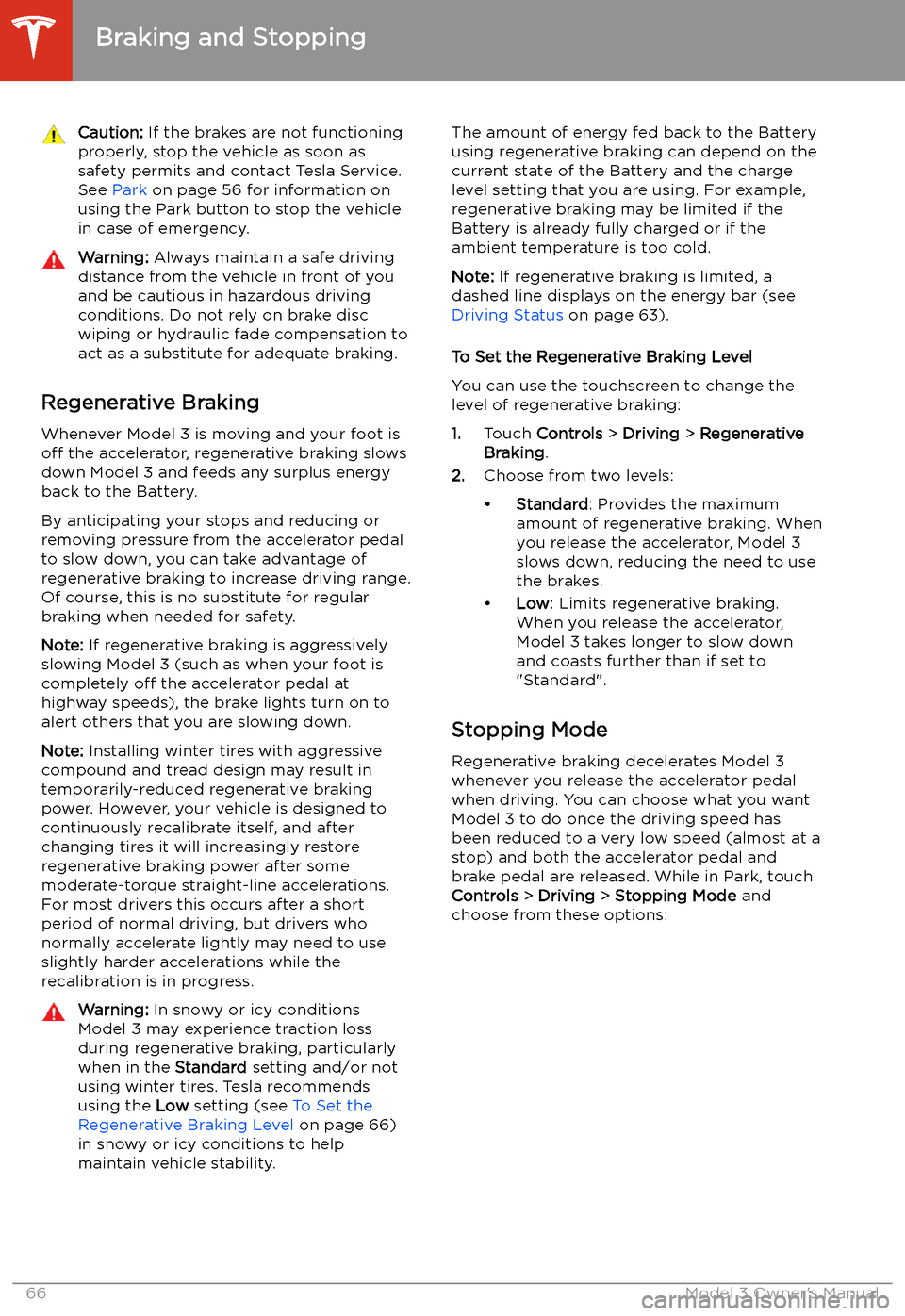 TESLA MODEL 3 2020  Owners Manuals Caution: If the brakes are not functioning
properly, stop the vehicle as soon as safety permits and contact Tesla Service.
See  Park  on page 56 for information on
using the Park button to stop the ve