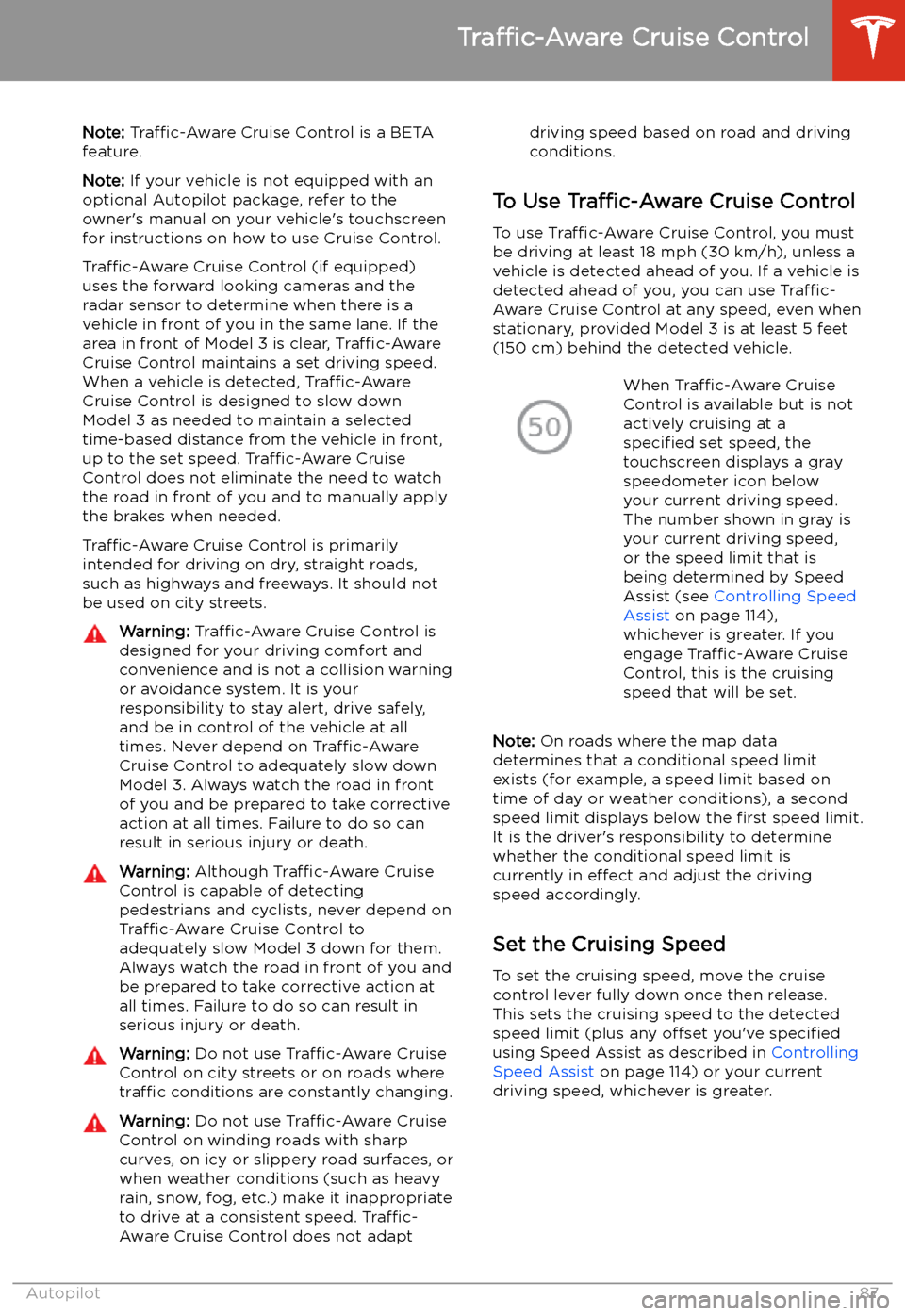 TESLA MODEL 3 2020  Owners Manuals Traffic-Aware
 Cruise Control
Note:  Traffic-Aware  Cruise Control is a BETA
feature.
Note:  If your vehicle is not equipped with an
optional Autopilot package, refer to the owner