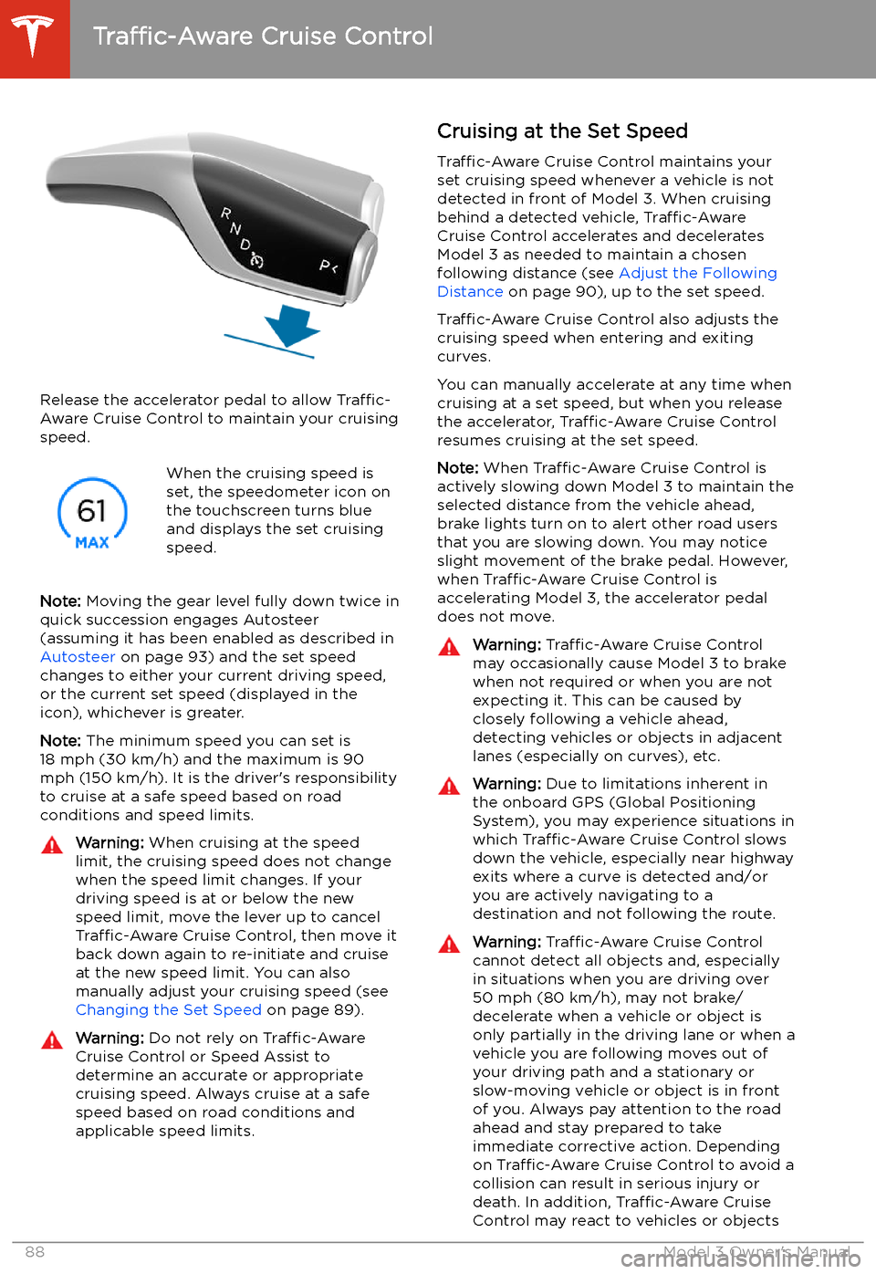 TESLA MODEL 3 2020  Owners Manuals Release the accelerator pedal to allow Traffic-
Aware  Cruise Control to maintain your cruising
speed.
When the cruising speed is
set, the speedometer icon on
the touchscreen turns blue
and displays t