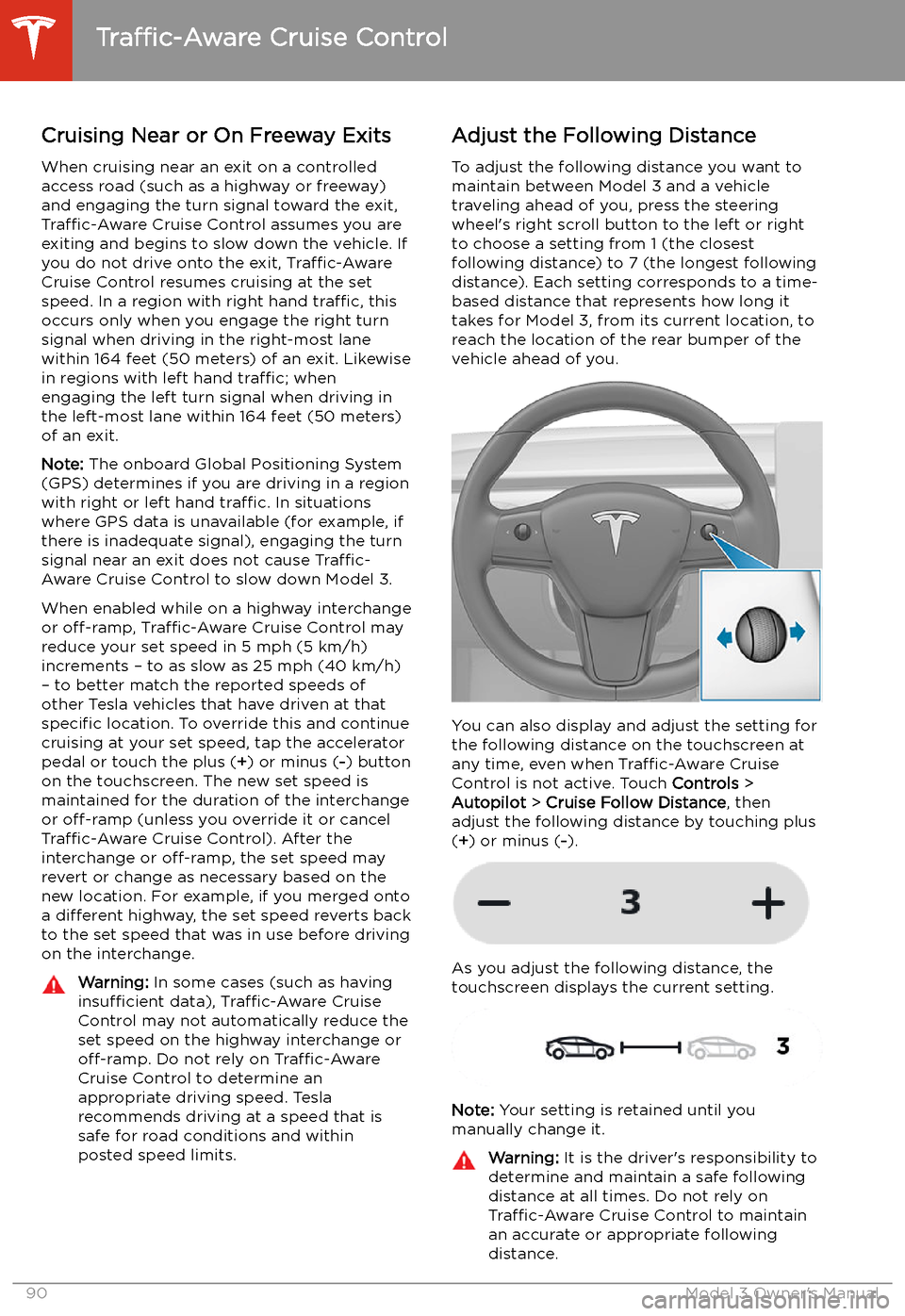 TESLA MODEL 3 2020  Owners Manuals Cruising Near or On Freeway Exits
When cruising near an exit on a controlled
access road (such as a highway or freeway)
and engaging the turn signal toward the exit,
Traffic-Aware  Cruise Control assu