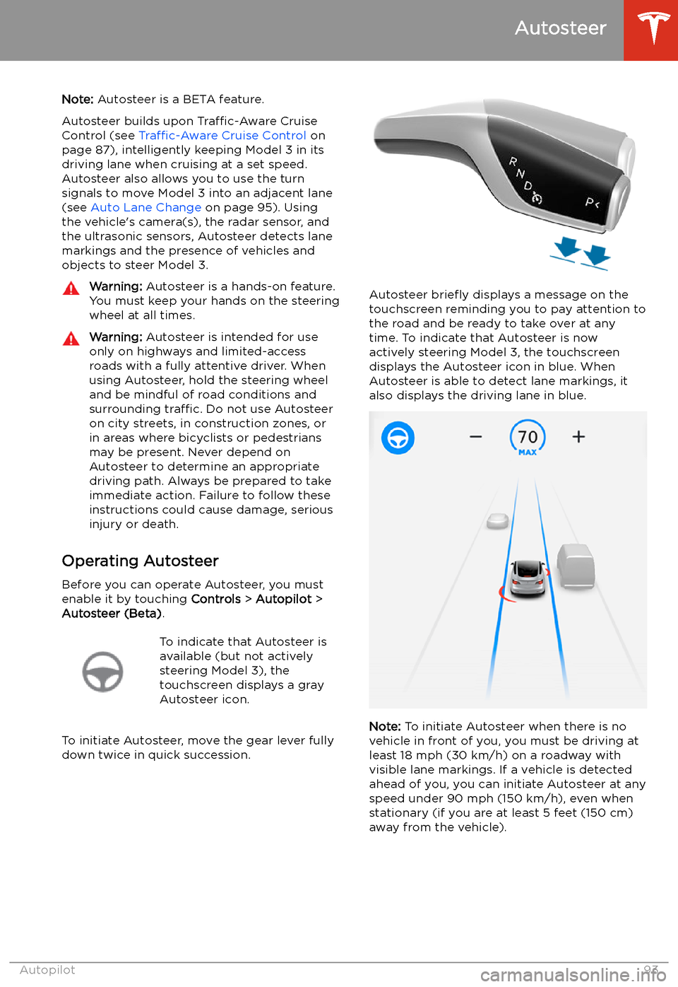 TESLA MODEL 3 2020  Owners Manuals Autosteer
Note:  Autosteer is a BETA feature.
Autosteer builds upon  Traffic-Aware Cruise
Control (see  Traffic-Aware  Cruise Control  on
page 87), intelligently keeping Model 3 in its
driving lane wh