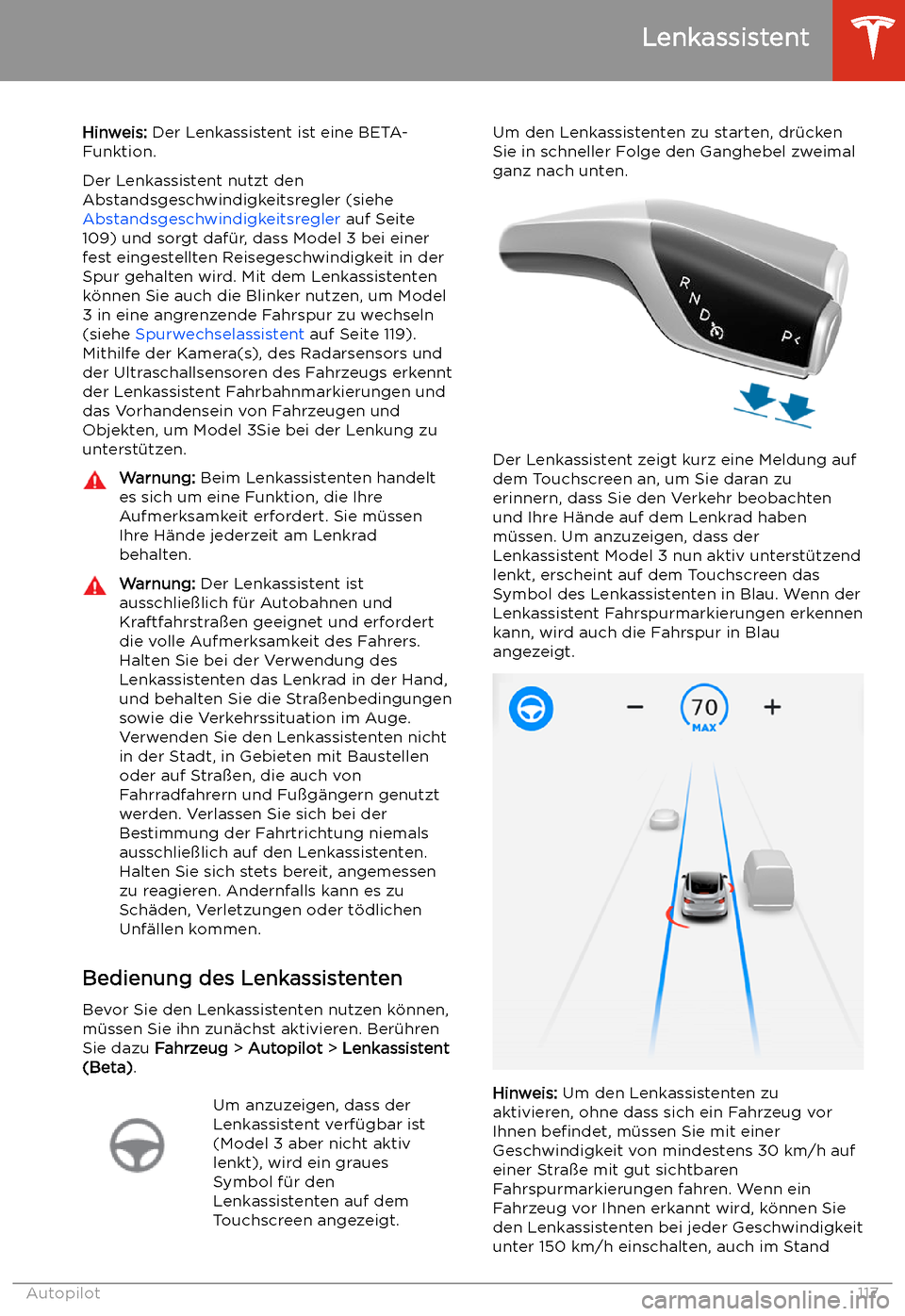 TESLA MODEL 3 2020 Betriebsanleitung Lenkassistent
Hinweis: Der Lenkassistent ist eine BETA-
Funktion.
Der Lenkassistent nutzt den
Abstandsgeschwindigkeitsregler (siehe Abstandsgeschwindigkeitsregler auf Seite
109) und sorgt daf TESLA MODEL 3 2020 Betriebsanleitung Lenkassistent
Hinweis: Der Lenkassistent ist eine BETA-
Funktion.
Der Lenkassistent nutzt den
Abstandsgeschwindigkeitsregler (siehe Abstandsgeschwindigkeitsregler auf Seite
109) und sorgt daf