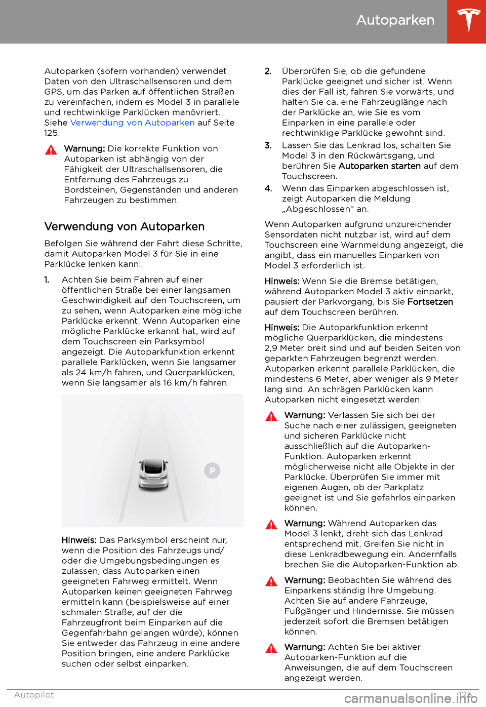TESLA MODEL 3 2020 Betriebsanleitung Autoparken
Autoparken (sofern vorhanden) verwendet
Daten von den Ultraschallsensoren und dem
GPS, um das Parken auf TESLA MODEL 3 2020 Betriebsanleitung Autoparken
Autoparken (sofern vorhanden) verwendet
Daten von den Ultraschallsensoren und dem
GPS, um das Parken auf