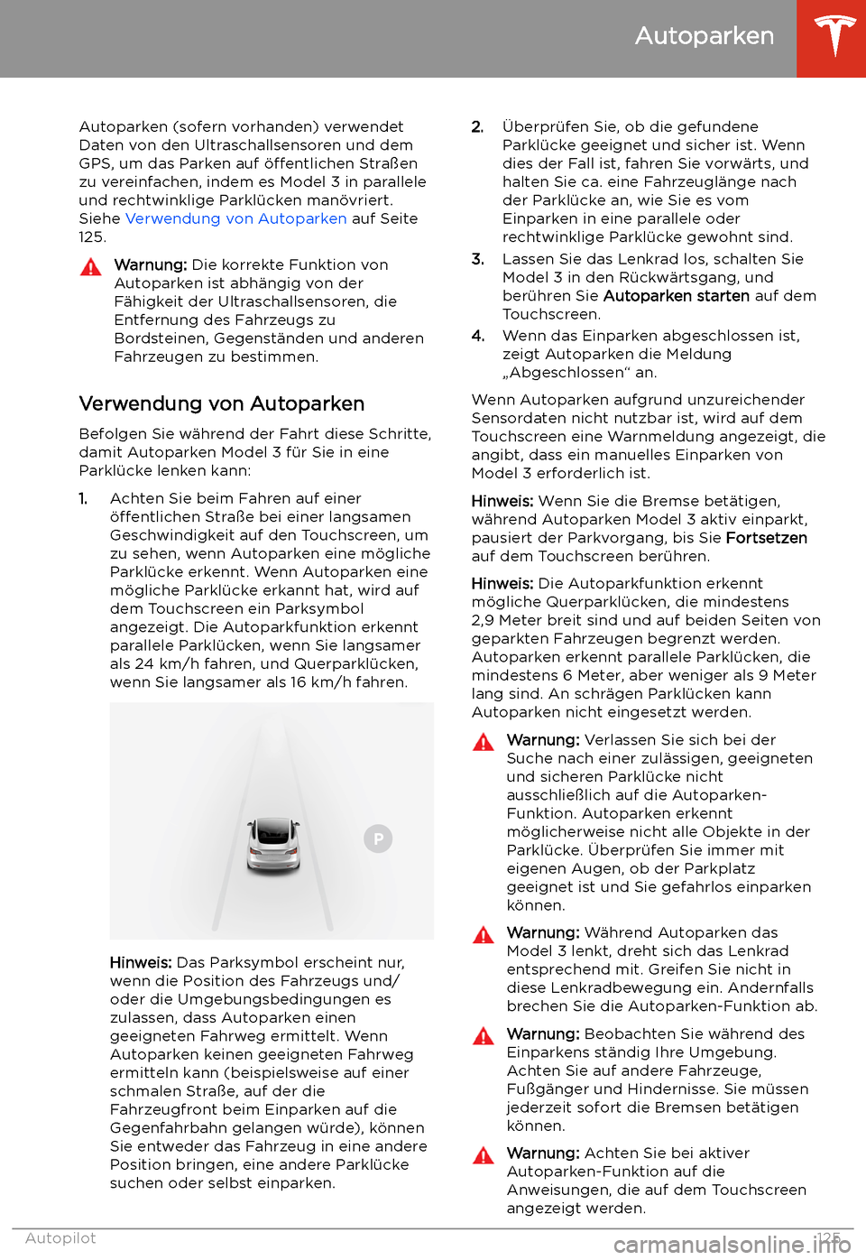 TESLA MODEL 3 2020  Betriebsanleitung Autoparken
Autoparken (sofern vorhanden) verwendet
Daten von den Ultraschallsensoren und dem
GPS, um das Parken auf  
