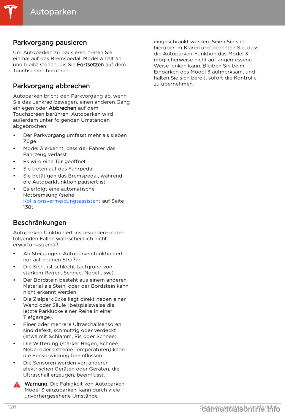 TESLA MODEL 3 2020 Betriebsanleitung Parkvorgang pausierenUm Autoparken zu pausieren, treten Sie
einmal auf das Bremspedal. Model 3 h TESLA MODEL 3 2020 Betriebsanleitung Parkvorgang pausierenUm Autoparken zu pausieren, treten Sie
einmal auf das Bremspedal. Model 3 h