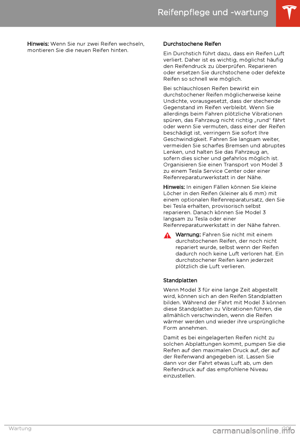 TESLA MODEL 3 2020 Betriebsanleitung Hinweis: Wenn Sie nur zwei Reifen wechseln,
montieren Sie die neuen Reifen hinten.Durchstochene Reifen
Ein Durchstich f TESLA MODEL 3 2020 Betriebsanleitung Hinweis: Wenn Sie nur zwei Reifen wechseln,
montieren Sie die neuen Reifen hinten.Durchstochene Reifen
Ein Durchstich f