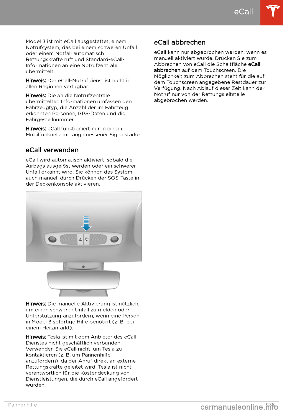 TESLA MODEL 3 2020  Betriebsanleitung eCall
Model 3 ist mit eCall ausgestattet, einem
Notrufsystem, das bei einem schweren Unfall
oder einem Notfall automatisch
Rettungskr