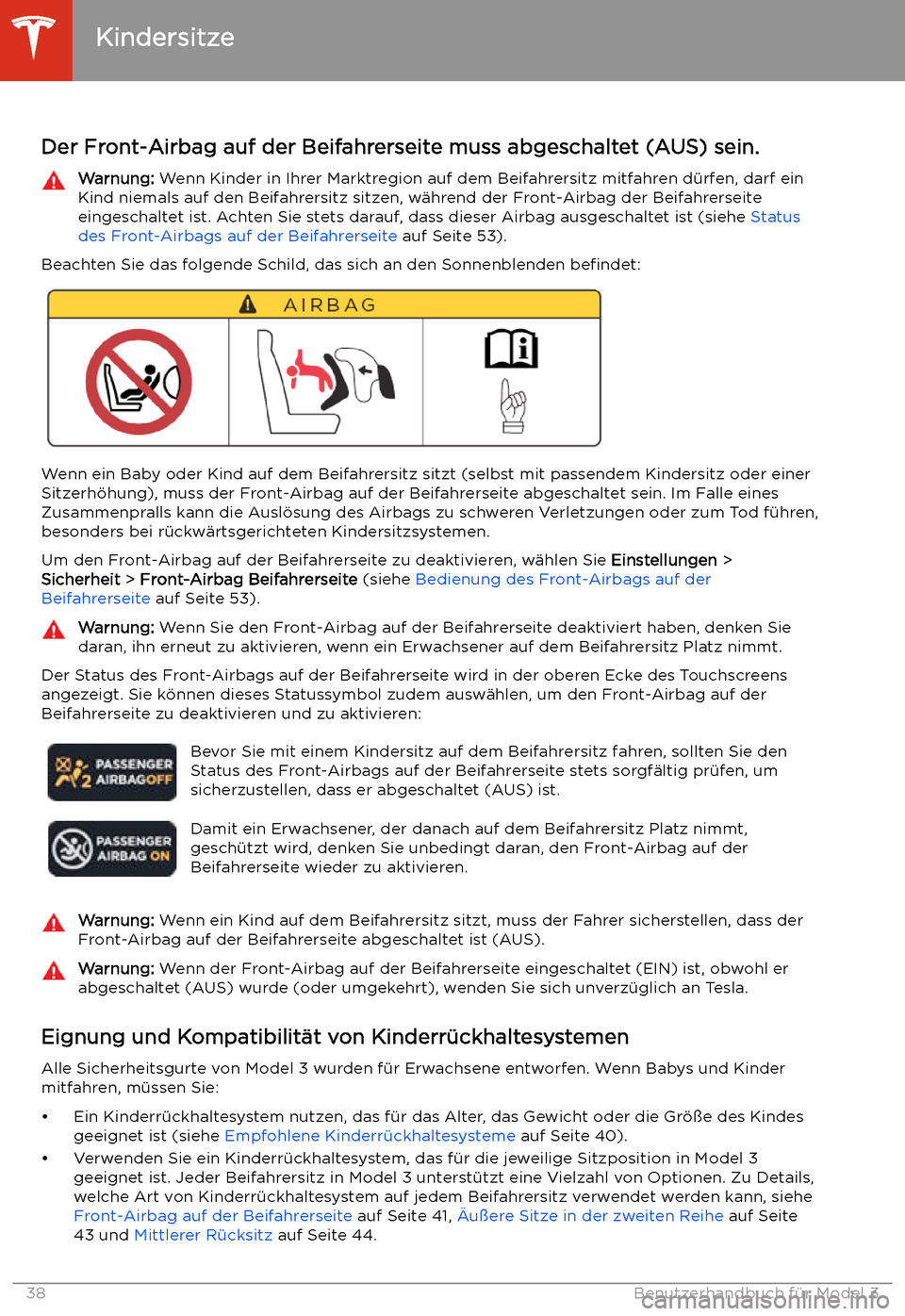 TESLA MODEL 3 2020  Betriebsanleitung Kindersitze
Der Front-Airbag auf der Beifahrerseite muss abgeschaltet (AUS) sein.
Warnung:  Wenn Kinder in Ihrer Marktregion auf dem Beifahrersitz mitfahren d
